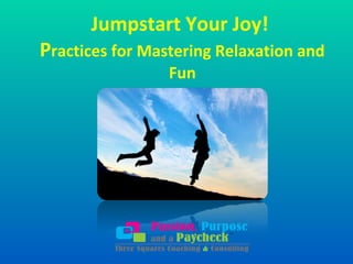 Jumpstart Your Joy!

Practices for Mastering Relaxation and
Fun

 