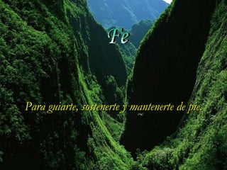 Fe Para guiarte, sostenerte y mantenerte de pie. 
