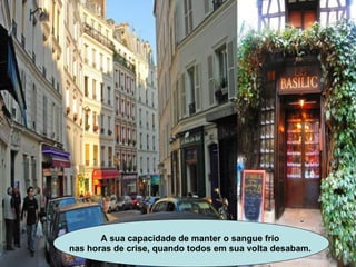 A sua capacidade de manter o sangue frio  nas horas de crise, quando todos em sua volta desabam.   