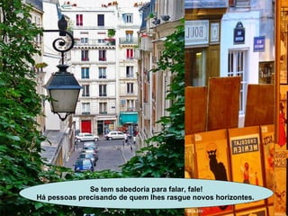 Se tem sabedoria para falar, fale! Há pessoas precisando de quem lhes rasgue novos horizontes.   