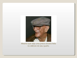 Mesmo que seja uma prece sincera feita no silêncio do seu quarto. 