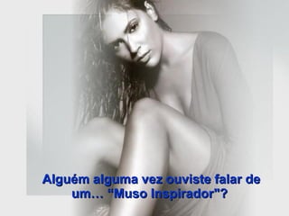 Alguém alguma vez ouviste falar de um… “Muso Inspirador"?  
