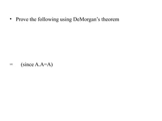 • Prove the following using DeMorgan’s theorem
= (since A.A=A)
 