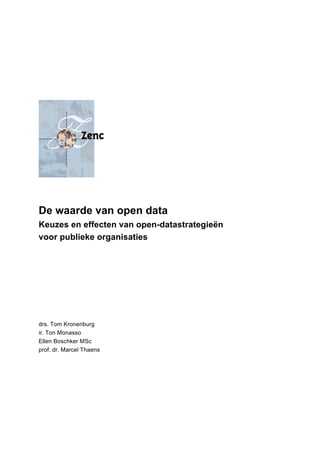 De waarde van open data
Keuzes en effecten van open-datastrategieën
voor publieke organisaties
drs. Tom Kronenburg
ir. Ton Monasso
Ellen Boschker MSc
prof. dr. Marcel Thaens
 
