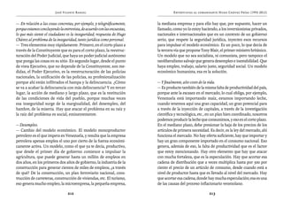 José Vicente Rangel                                       Entrevistas al comandante Hugo Chávez Frías (1992-2012)


— En relación a las cosas concretas, por ejemplo, y telegráficamente,     la mediana empresa y para ello hay que, por supuesto, hacer un
porque estamos concluyendo la entrevista, de acuerdo con las encuestas,   llamado, como yo lo estoy haciendo, a los inversionistas privados,
lo que más siente el ciudadano es la inseguridad; respuesta de Hugo       nacionales e internacionales que en un contexto de un gobierno
Chávez al problema de la inseguridad, tanto jurídica como personal.       serio, que respete la seguridad jurídica, inyecten esos recursos
— Tres elementos muy rápidamente. Primero, en el corto plazo a            para impulsar el modelo económico. Es un poco, lo que decía de
través de la Constituyente que es para el corto plazo, la reestruc-       la tercera vía que propone Tony Blair, el primer ministro británico.
turación del Poder Judicial, que haya un poder judicial autónomo          Un modelo que no sea socialista, ni comunista, pero tampoco el
que ponga las cosas en su sitio. En segundo lugar, desde el punto         neoliberalismo salvaje que genera desempleo e inestabilidad. Que
de vista Ejecutivo, que no depende de la Constituyente, son me-           haya empleo, trabajo, salario justo, seguridad social. Un modelo
didas, el Poder Ejecutivo, es la reestructuración de las policías         económico humanista, esa es la solución.
nacionales, la unificación de las policías, su profesionalización
porque ahí están infiltrados el hampa y la delincuencia. ¿Cómo            — Y finalmente, alto costo de la vida.
se va a acabar la delincuencia con más delincuencia? Y en tercer          — Es producto también de la misma falta de productividad del país,
lugar, la acción de mediano y largo plazo, que es la restitución          porque ante la escasez en el mercado, lo cual obliga, por ejemplo,
de las condiciones de vida del pueblo, porque muchas veces                Venezuela está importando maíz, estamos importando leche,
esa inseguridad surge de la marginalidad, del desempleo, del              cuando tenemos aquí una gran capacidad, un gran potencial para
hambre, de la miseria. Hay que atacar el problema en su raíz y            a través de la inyección de capitales, a través de la investigación
la raíz del problema es social, eminentemente.                            científica y tecnológica, etc., en un plan bien coordinado, nosotros
                                                                          podemos producir la leche que consumimos, y eso en el corto plazo.
— Desempleo.                                                              En el mediano plazo, debe presionar la baja de los precios de los
— Cambio del modelo económico. El modelo monoproductor                    artículos de primera necesidad. Es decir, es la ley del mercado, ahí
petrolero es el que impera en Venezuela, y resulta que la empresa         funciona el mercado. No hay oferta suficiente, hay que importar y
petrolera apenas emplea el uno por cierto de la fuerza económi-           hay un gran componente importado en el consumo nacional. Eso
camente activa. Un modelo, como el que ya te decía, productivo,           genera, además de eso, la falta de productividad que es el factor
que desde el primer día de gobierno comience a impulsar la                que estoy mencionando. Hay otro elemento que hay que atacar
agricultura, que puede generar hasta un millón de empleos en              con mucha fortaleza, que es la especulación. Hay que acortar esa
dos años, en los primeros dos años de gobierno, la industria de la        cadena de distribución que a veces multiplica hasta por 500 por
construcción para generar cientos de miles de empleos, ¿a través          ciento el precio de un artículo de consumo, desde cuando está a
de qué? De la construcción, un plan ferroviario nacional, cons-           nivel de productor hasta que es llevado al nivel del mercado. Hay
trucción de carreteras, construcción de viviendas, etc. El turismo,       que acortar esa cadena, donde hay mucha especulación; esa es una
eso genera mucho empleo, la microempresa, la pequeña empresa,             de las causas del proceso inflacionario venezolano.

                                 212                                                                      213
 
