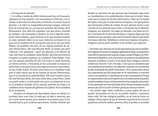 José Vicente Rangel                                     Entrevistas al comandante Hugo Chávez Frías (1992-2012)


— ¿Y en materia de vivienda?                                          decidir en 48 horas: los que quieran que Venezuela siga como
— Un millón y medio de déficit habitacional hay en Venezuela.         va, hundiéndose en la podredumbre, voten por el señor Salas,
¿Quiénes les han quitado a los venezolanos el derecho a la vi-        voten por la tarjeta de Acción Democrática, voten por la tarjeta
vienda, el derecho a la educación, el derecho a la salud, hasta el    de Copei, voten por la tarjeta de los corruptos; y los que quieran
derecho a la vida? La inseguridad personal campea, todos los          que Venezuela cambie de verdad, los que quieran unirse a esta
fines de semana hay 30 y 40 muertos producto del hampa, de la         cruzada de los patriotas para echar a Venezuela hacia adelante,
delincuencia. Son ellos los culpables. Los que ahora, tratando        vénganse con nosotros. Les hago un llamado a las bases de Co-
de manejar y de manipular al pueblo, no van a lograrlo mane-          pei, a las bases de Acción Democrática, a la gente digna que hay
jando falsos dilemas, ¡qué hermoso es lo que estamos viendo!,         también en esos partidos, aquí está el corazón abierto, aquí están
se están uniendo todos en un saco, todos los corruptos en un          los brazos abiertos. Rebélense contra esas cúpulas corruptas y
saco con el candidato de la corrupción, que no es otro que Salas      vénganse, que la patria también es de ustedes, por supuesto.
Römer. El candidato ahí está, de las cúpulas podridas de Ac-
ción Democrática. Ahí está Morales Bello, el mismo que gritó          — Dos temas: uno, tiene que ver con las expectativas que crea tu candida-
“¡Muerte a los golpistas!”, aquel día glorioso 4 de febrero de        tura. Algunos dicen que ese lenguaje inflamado de Hugo, ese populismo,
1992. Allí tiene su candidato: Salas Römer. Ahí está Luis Herrera     exacerba las esperanzas de la gente y luego, cuando él llegue a la Presi-
Campíns, la cúpula copeyana, su candidato: Salas Römer. Creo          dencia de la República, se va a encontrar con un país en una dificilísima
que las cúpulas podridas de AD y de Copei le están haciendo           situación económica y social y él no puede hacer milagros, entonces
un último servicio a Venezuela, le han arrancado la máscara al        vendrá una reacción. Y por otro lado, se dice que ese sentimiento que
señor Salas, si es que la tenía, para algunos sectores venezolanos.   te acompaña electoralmente, esa adhesión, responde a un sentimiento
La han tirado al piso. El señor Salas ahora es el candidato nada      de odio acumulado del pueblo venezolano. ¿Tú no sientes temor de que
más ni nada menos que de las cúpulas de Acción Democrática,           esas expectativas que has despertado en los venezolanos se reviertan
que es la macolla de la podredumbre. Allí está Carmelo Lauría,        contra ti en el gobierno? ¿Y qué harías tú en esas circunstancias? Porque
allí está Morales Bello, allí están todos ellos, Lewis Pérez. Dime    la respuesta hasta ahora de los gobiernos es de echarle plomo al pueblo,
con quién andas y te diré quién eres, pero no solamente es eso,       cuando reivindica lo que se le ha prometido en las campañas electorales.
es el candidato también de las cúpulas podridas de Copei y el         Y como quiera que tú vienes de las filas de las Fuerzas Armadas, muchos
candidato de las cúpulas del gobierno de Caldera. Es el candidato     piensan que allí te va salir el militar gorila que tienes por dentro.
de la corrupción.                                                     — En primer lugar, debo confirmar, y estoy seguro de que el
       Estamos en tiempos del Apocalipsis, decía un obispo ve-        pueblo venezolano en eso es un pueblo maduro, consciente
nezolano hace unos días, lo malo por un lado y nosotros; que          sobre todo. No hay milagros posibles; no se trata de hacer un
no es que somos santos, pero tenemos un proyecto para la Ve-          milagro. Estoy seguro de que la inmensa mayoría de los sectores
nezuela buena, para la democracia buena. Ustedes tendrán que          populares, sectores medios, sectores altos, el pueblo, la sociedad

                               226                                                                      227
 