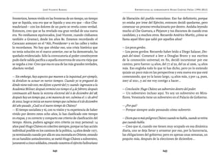 José Vicente Rangel                                         Entrevistas al comandante Hugo Chávez Frías (1992-2012)


fronterizos, hemos vivido en las fronteras de un tiempo, un tiempo          de liberación del pueblo venezolano. Eso fue definitorio, porque
que se liquida, una era que se liquida y una era que —dice Cha-             yo estaba por irme del Ejército, entonces decidí quedarme, pero
teaubriand— con los dolores de un parto se revela como verdad.              comenzar un proceso revolucionario por dentro. Andaba leyendo
Entonces, creo que se ha revelado esa gran verdad de una nueva              mucho al Che Guevara, a Plejanov y tus discursos de cuando eras
era. No estábamos equivocados, José Vicente, cuando citábamos               candidato, y a muchos otros. Recuerdo Américo Martín; ¿cómo se
también a Gramsci, desde los años 80. Estamos recordando el                 llama aquel libro que salió por aquellos años?
Caracazo anteayer en el “Aló, Presidente” y en las calles y todos
lo recordamos. No hay que olvidar eso, una crisis histórica que             — Los peces gordos.
no tenía solución en el marco anterior, eso se ha demostrado, ha            — Los peces gordos. Recuerdo haber leído a Diego Salazar, Des-
quedado evidenciado. Sólo la convocatoria al poder constituyente            pués del túnel. Comencé a leer a Douglas Bravo y sus escritos
pudo darle salida pacífica a aquella encerrona de una era vieja que         de la conmoción universal; en fin, decidí incursionar por ese
se negaba a irse. Creo que esa es una de las más grandes verdades,          camino, pero fueron 14 años, del 77 al 92, del 92 al 2006, 14 años
absoluta verdad.                                                            más. Eso engloba todo lo que tú has dicho, pero yo lo extiendo
                                                                            quizás un poco más en las perspectivas y esta nueva era que está
— Sin embargo, hay aspectos que mueven a la inquietud; por ejemplo,         comenzando, que yo la lanzo largo, 14 años más, 3 por 14, pues,
tú dividiste tu actuar en varios tiempos. Cuando yo te pregunté de          2007 al 2021, y así me voy contigo a hacer...
dónde viene todo esto, me dijiste: a partir del 71 cuando ingresaste a la
Academia Militar; después terminó ese tiempo el 4 de febrero; después       — Conclusión: Hugo Chávez un subversivo dentro del poder.
continuaste allí hasta la victoria electoral del 6 de diciembre del 98;     — Un subversivo incluso aquí. Yo soy un subversivo en Mira-
después hay un tiempo que, a mi manera de ver, culmina el 11 de abril       flores. Venezuela tiene un subversivo en el Palacio de Gobierno.
de 2002; luego se inicia un nuevo tiempo que culmina el 6 de diciembre
del año pasado. ¿Cuál es el nuevo tiempo de Chávez?                         — ¿Por qué?
— El tiempo socialista y tú, con tu visión y tu experiencia de haber        — Porque siempre ando pensando cómo subvertir.
vivido por dentro estos ocho años, lo has clasificado este tiempo
en etapas, y es correcto y comparto ese criterio de clasificación del       — Dicen que es más peligroso Chávez cuando no habla, cuando se retira
tiempo. Ahora, pudiera agregar otro criterio ya muy personal: 14            que cuando habla.
años pasó Hugo Chávez en colectivo siempre, porque no hay acción            — Creo que sí, cuando me tienen muy ocupado en esa dinámica
individual posible en los caminos de la política, 14 años desde 1977,       diaria, uno se deja llevar y arrastrar por eso, por la burocracia,
ya terminando cuando por allá en una montaña en Oriente, estando            las obligaciones del gobierno; pero en apenas unas semanas, un
en un batallón antisubversivo, se metió Hugo Chávez a subversivo,           poquito más, después de la elecciones de diciembre...
juramentó a cinco soldados, creando nosotros el ejército bolivariano

                                  242                                                                       243
 