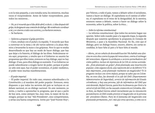 José Vicente Rangel                                         Entrevistas al comandante Hugo Chávez Frías (1992-2012)


o en la más pequeña, y uno tomaba nota; los ministros, muchas                por Televen, a todo el país, vamos a debatir sobre el socialismo,
veces el vicepresidente. Antes de haber vicepresidente, pues                 vamos a hacer un diálogo. El capitalismo es el camino al infier-
todos los ministros...                                                       no, el capitalismo es el reino de la desigualdad, de la mentira;
                                                                             entonces vamos a debatir, vamos a hacer un diálogo sobre la
— No, yo sí recuerdo que el día 28 de abril, es decir, 17 días después del   economía, sobre la política, sobre la ética...
golpe, tú designaste una comisión de diálogo. Me nombraste coordinar
a mí, y se citaron a todos esos sectores, y se burlaron entonces.            — Sobre la reforma constitucional.
— Se burlaron.                                                               — La reforma constitucional. Que todos los sectores hagan sus
                                                                             aportes. Sobre todo cuando pase a la segunda etapa, la segunda
— Salieron a preparar el golpe petrolero.                                    después que nosotros aprobemos la propuesta en Consejo de
— Claro, estaban con el puñal a la espalda. Y recuerdo que iban              Ministros, y pase a la Asamblea Nacional. En fin, creo que el
a conversar en la mesa y de ahí varios salieron a la plaza Alta-             diálogo, pero un diálogo franco, sincero, abierto, sin cartas es-
mira a levantarles la mano a los golpistas. Pero lo que te estaba            condidas, le hace falta al país y le hace falta al mundo.
desarrollando es que hay un modo de hacer diálogo, que hay
que dejar a la historia, el diálogo de las élites. Fedecámaras ve-           — Ahora, ¿tú ves señales de desestabilización? Ha habido una ofen-
nía aquí, proponían, y resulta que si el Gobierno no asumía las              siva en estos días contra la papa del venezolano, contra el estómago
propuestas que ellos traían, entonces no hay diálogo, aquí no hay            del venezolano. Algunos la atribuyen a sectores perturbadores del
diálogo. O sea, para ellos diálogo es sumisión. Y un Gobierno no             orden público, incluso de injerencia de la CIA en ciertas activida-
puede subordinarse a ningún factor de poder, porque el poder                 des. ¿Está planteado un golpe? ¿Está planteada una insurrección
no sólo está aquí, hay el poder económico, el poder mediático,               popular, como algunos dicen, una repetición del 27 de febrero? Y lo
el poder tiene muchas manifestaciones.                                       más importante, ¿está planteado realmente un magnicidio? Te lo
                                                                             pregunto incluso con cierto énfasis, porque tú sabes que en Colom-
— El poder imperial.                                                         bia, en estos días, fue detenido el ex jefe del DAS (Departamento
— El poder imperial. En todo caso, estamos subordinados a la                 Administrativo de Seguridad), servicio de información del Estado
Constitución y al mandato del poder popular. Entonces, estoy                 colombiano; y hay una persona, jefe de informática del DAS que
dispuesto a que todos los sectores del país se incluyan en un                está detenido, Rafael García, quien hizo la denuncia que llevó a la
debate nacional, en un diálogo nacional. En este momento, yo                 cárcel al jefe del DAS, eso ha causado conmoción en Colombia. Aho-
invito, y vuelvo a aprovechar tu programa, que sé que a partir               ra bien, ese Rafael García señaló inicialmente que la vinculación
de hoy será, como siempre fue, muy visto, lo mejor de los do-                paramilitares en DAS estaba previsto el magnicidio en la persona
mingos; porque no hay “Aló Presidente”, sino competiríamos,                  del presidente Chávez. Para mí el fantasma del magnicidio está
y serías una buena competencia. Invito por “José Vicente Hoy”,               planeando permanente, ¿no?, más que otras opciones, y como eso es

                                   256                                                                       257
 