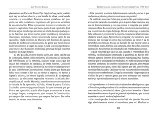 José Vicente Rangel                                    Entrevistas al comandante Hugo Chávez Frías (1992-2012)


plantearnos un Pacto de Punto Fijo. Aquí no hay pacto posible,      —Si la oposición se coloca definitivamente a derecho, que es lo que
aquí hay un debate abierto y una batalla de ideas y una batalla     realmente se plantea, ¿cómo se construyen esos puentes?
concreta, en la realidad. Nosotros somos portadores del pro-        —De múltiples maneras. Habrá que pensarlo. No quiero improvisar
yecto, no sólo portadores, impulsores del proyecto socialista,      al respecto, haciendo enunciados, pero sí quiero dejar claro que soy
de una revolución. Ellos representan la contrarrevolución y el      uno de los venezolanos, y creo que somos la mayoría, que quisié-
proyecto capitalista. Creo que buena parte de esa oposición, José   ramos un clima de convivencia pacífica, convivencia democrática y
Vicente, sigue siendo algo así como un rehén de un pequeño gru-     que respetemos las reglas del juego. Donde se imponga la mayoría,
po de fascistas que tiene mucho poder mediático y económico,        debe aplicarse el proyecto de la mayoría, respetando a las minorías.
chantajean, impulsan, tienen secuestrada buena parte de esa         Ojalá ése sea el juego. Aprovecho tu pregunta y tu insistencia para
oposición. Ojalá terminen de liberarse del dominio de algunos       enviarles ese mensaje en estos días navideños, ya viene el 24 de
dueños de medios de comunicación, de gente que tiene mucho          diciembre, un mensaje de paz, un llamado de paz. Ahora vamos a
poder económico, y hagan su juego, y ojalá sea un juego limpio.     referéndum, enero, febrero, una campaña, ellos dirán No, nosotros
Creo que ya hay bastantes evidencias, pruebas de que nosotros       decimos Sí. Respetemos los resultados del referéndum nacional.
hacemos un juego limpio.                                                El país recuerda que hace un año, cuando el referéndum de la
      El año pasado, en este mismo salón, era como casi la una      reforma, ya ellos habían comenzado la guarimba. El día del refe-
de la mañana, llamé a mis ministros, al comando de campaña          réndum algunos sectores de la oposición más radical, más fascista,
del referéndum, de la reforma, cuando tengo datos que me            antes de que se anunciaran los resultados. No hubo violencia porque
llegan del comando de campaña, de otras fuentes. Concluyo           nosotros perdimos. Si nosotros hubiéramos ganado, ellos tenían
que nosotros no vamos a obtener la mayoría necesaria para el        ya distintos planes para, como dijo alguien por ahí, uno de ellos,
Sí, para la Reforma Constitucional. Había gente que decía que       incendiar las ciudades. Ojalá que no sea esa actitud ahora cuando
había que esperar y dije no, no vamos a esperar, no vamos a         viene un nuevo referéndum. Tengo la corazonada y la percepción y
lograr la victoria, no hemos logrado la victoria. Es un ejemplo     el olfato de que lo vamos a ganar, que se va a imponer una vez más
nada más. La elecciones regionales recientes, la Alcaldía Me-       ese 60-40 aproximadamente que tú mismo anunciabas.
tropolitana, el estado Miranda, inmediatamente reconocimos
la victoria de la oposición, el Zulia, Nueva Esparta, Táchira,      — El referéndum no es la reelección, el referéndum abre la puerta a que
Carabobo, nosotros jugamos limpio. Lo que tenemos que pe-           el Presidente pueda postularse si lo considera conveniente nuevamente
dirle a esa oposición, y ojalá ellos hagan y comiencen a hacer      como candidato presidencial, ahora. ¿Qué actitud asumiría el Presi-
un juego limpio, transparente, que respete la Constitución,         dente inmediatamente después de ganar el referéndum y qué actitud
que respete las instituciones, que respete las leyes. De todos      asumiría en caso de perder el referéndum?
modos, no tienen otra alternativa.                                  — En caso de perder, la misma actitud del año pasado. No sería
                                                                    algo absolutamente nuevo ni traumático para mí. Muchos in-

                              274                                                                    275
 