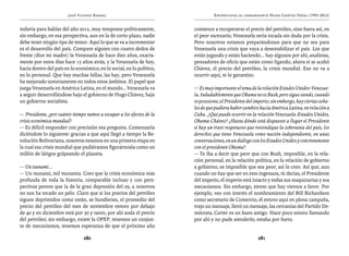 José Vicente Rangel                                      Entrevistas al comandante Hugo Chávez Frías (1992-2012)


todavía para hablar del año 2012, muy temprano políticamente,          comience a recuperarse el precio del petróleo, sino fuera así, en
sin embargo, en esa perspectiva, aun en la de corto plazo, nadie       el peor escenario, Venezuela sería tocada sin duda por la crisis.
debe tener ningún tipo de temor. Aquí lo que se va a incrementar       Pero nosotros estamos preparándonos para que no sea para
es el desarrollo del país. Compare alguien con cuatro dedos de         Venezuela una crisis que vaya a desestabilizar el país. Los que
frente (dice mi madre) la Venezuela de hace diez años, exacta-         están jugando y están haciendo... hay algunos por ahí, analistas,
mente por estos días hace 15 años atrás, y la Venezuela de hoy,        pensadores de oficio que están como ligando, ahora sí se acabó
hacia dentro del país en lo económico, en lo social, en lo político,   Chávez, el precio del petróleo, la crisis mundial. Eso no va a
en lo personal. Que hay muchas fallas, las hay, pero Venezuela         ocurrir aquí, te lo garantizo.
ha mejorado notoriamente en todos estos ámbitos. El papel que
juega Venezuela en América Latina, en el mundo… Venezuela va           — Es muy importante el tema de la relación Estados Unidos-Venezue-
a seguir desarrollándose bajo el gobierno de Hugo Chávez, bajo         la. Indudablemente que Obama no es Bush, pero sigue siendo, cuando
un gobierno socialista.                                                se posesione, el Presidente del imperio; sin embargo, hay ciertas seña-
                                                                       les de que pudiera haber cambios hacia América Latina, en relación a
— Presidente, ¿por cuánto tiempo vamos a escapar a los efectos de la   Cuba. ¿Qué puede ocurrir en la relación Venezuela-Estados Unidos,
crisis económica mundial?                                              Obama-Chávez? ¿Hasta dónde está dispuesto a llegar el Presidente
— Es difícil responder con precisión esa pregunta. Comenzaría          si hay un trato respetuoso que reivindique la soberanía del país, los
diciéndote lo siguiente: gracias a que aquí llegó a tiempo la Re-      derechos que tiene Venezuela como nación independiente, en unas
volución Bolivariana, nosotros estamos en una primera etapa en         conversaciones, en un diálogo con los Estados Unidos y concretamente
la cual esa crisis mundial que pudiéramos figurárnosla como un         con el presidente Obama?
millón de látigos golpeando el planeta.                                — Te iba a decir que peor que con Bush, imposible, en la rela-
                                                                       ción personal, en la relación política, en la relación de gobierno
— Un tsunami...                                                        a gobierno, es imposible que sea peor, así lo creo. Así que, aun
— Un tsunami, mil tsunamis. Creo que la crisis económica más           cuando no hay que ser en esto ingenuos, tú decías, el Presidente
profunda de toda la historia, comparable incluso y con pers-           del imperio, el imperio está intacto y todas sus maquinarias y sus
pectivas peores que la de la gran depresión del 29, a nosotros         mecanismos. Sin embargo, siento que hay vientos a favor. Por
no nos ha tocado un pelo. Claro que si los precios del petróleo        ejemplo, veo con interés el nombramiento del Bill Richardson
siguen deprimidos como están, se hundieran, el promedio del            como secretario de Comercio, él estuvo aquí en plena campaña,
precio del petróleo del mes de noviembre estuvo por debajo             trajo un mensaje, llevó un mensaje, las cercanías del Partido De-
de 40 y en diciembre está por 30 y tanto, por ahí anda el precio       mócrata, Carter es un buen amigo. Hace poco estuvo llamando
del petróleo; sin embargo, existe la OPEP, tenemos un conjun-          por ahí y no pude atenderlo, estaba por fuera.
to de mecanismos, tenemos esperanza de que el próximo año

                                280                                                                     281
 