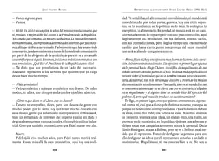 José Vicente Rangel                                          Entrevistas al comandante Hugo Chávez Frías (1992-2012)


— Vamos al grano, pues.                                                      dad. Tú señalabas, el año comenzó convulsionado, el mundo está
— Vamos.                                                                     convulsionado, por todas partes, guerras, hay una crisis espan-
                                                                             tosa en lo económico, en lo político, en lo ético, lo ecológico, lo
— 2010. En 2010 se cumplen 11 años del proceso revolucionario, que           energético, lo alimentario. En verdad, el mundo está en un caos.
tú presides, o mejor dicho del acceso a la Presidencia de la República.      Afortunadamente, lo voy a repetir con una gran convicción, aquí
Y es un año que comienza de manera turbulenta. La revista Newsweek,          llegó a tiempo una revolución, con sus defectos, con sus vacíos,
norteamericana, que representa determinados intereses que ya conoce-         con sus contradicciones, pero llegó a tiempo una era nueva de
mos, dijo que tú ibas a caer este año. Y al mismo tiempo, hay una serie de   cambio que hasta cierto punto nos protege del azote mundial
comentarios, fundamentalmente a través de los medios de comunicación         que está acabando con países enteros.
por parte de los dirigentes de la oposición, de que este va a ser un año
catastrófico para el país. Entonces, iniciamos prácticamente 2010 con        — Ahora, fíjate tú, hay una ofensiva muy fuerte de factores de la oposi-
esos pronósticos. ¿Qué dice el Presidente de la República ante ellos?        ción, de intereses transnacionales. Esa ofensiva en primer lugar apunta
— Te diría que son pronósticos de un lado del escenario.                     en lo personal hacia Hugo Chávez, lo califica de megalómano, de que
Newsweek representa a los sectores que quieren que yo caiga                  exhibe su rostro en todas partes en el país. Hubo un trabajo periodístico
desde hace mucho tiempo.                                                     reciente sobre el particular, que es un hombre con una vocación autori-
                                                                             taria, dictatorial; esa es la versión que discurre a través de los medios
— ¿Viejo pronóstico?                                                         de comunicación no solamente en Venezuela, sino en el mundo; los que
— Viejo pronóstico, y más que pronósticos son deseos. De todos               te conocemos sabemos que no es cierto, que por el contrario, si alguien
modos, tú sabes, uno siempre anda con los ojos bien abiertos.                no es megalómano y si alguien tiene un sentido ético del ejercicio del
                                                                             poder es él, pero ¿qué reacción produce ese cuestionamiento?
— ¿Cómo es que dicen en el Llano, que los deseos?                            — Te digo, en primer lugar, creo que quienes arremeten en lo perso-
— Deseos no empreñan, dicen, pero son deseos de gente con                    nal contra mí, casi que a diario y de distintas maneras, creo que es
mucho poder, por lo tanto, hay que tener mucho cuidado con                   porque no tienen cómo contraponer ideas. Ojalá hubiera un debate
esos deseos, gente que sabemos lo que representa, el Newsweek,               de ideas, como dice Fidel, una batalla de ideas. Nosotros tenemos
todo un entramado de intereses del imperio yanqui sin duda y                 un proyecto, tenemos unas ideas, un código ético, una razón, un
de grandes empresas transnacionales, el complejo militar indus-              proyecto en lo económico, en lo político. Quienes nos adversan y
trial. Creo que también pronosticaron que Fidel muere este año.              dirigen todas esas campañas arremeten contra lo personal. Decía
                                                                             Simón Rodríguez: atacan a Bolívar, pero no es a Bolívar, es al mo-
— Muere.                                                                     delo que él representa. Tratan de desfigurar la persona para con
— Fidel ojalá viva muchos años, pero Fidel nunca morirá real-                ello desfigurar las ideas que él representa o echarlas a un lado o
mente. Ahora, más allá de esos pronósticos, aquí hay una reali-              minimizarlas. Megalómano, tú me conoces bien a mí. No voy a

                                  292                                                                          293
 