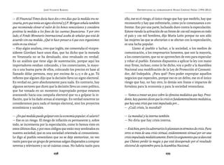 José Vicente Rangel                                        Entrevistas al comandante Hugo Chávez Frías (1992-2012)


— El Financial Times decía hace dos o tres días que la medida era ne-     ello, ese es el riesgo, el único riesgo que hay que medirlo, hay que
cesaria, pero que tenía un signo electoral y J.P. Morgan señala también   reconocerlo y hay que enfrentarlo, como ya lo comenzamos a en-
que recomienda elevar el valor de los bonos venezolanos y considera       frentar. Eso por una parte, luchando duro contra la especulación.
positiva la medida a los fines de las cuentas financieras. Y por otro     Estuve viendo la activación de un frente de 100 mil mujeres en todo
lado, el Fondo Monetario Internacional acaba de señalar que está de       el país y 100 mil hombres, dijo María León porque no son sólo
acuerdo con esa medida. ¿Qué te hace pensar a ti que esos organismos      las mujeres las que se afectarían o se afectan con la especulación,
estén en esa tónica?                                                      es una lucha popular.
— Hay algún analista, creo que inglés, me comentaba el vicepre-                  Llamo al pueblo a luchar, a la sociedad, a los medios de
sidente Giordani hace unos días, que ha dicho que la moneda               comunicación, a los empresarios honestos, que son la mayoría,
en Venezuela no se ha devaluado, sino revaluado en verdad.                a los comerciantes, que no se aprovechen de esto para especular
Es un análisis que tiene algo de sustentación, porque aquí los            y robar al pueblo. Estamos dispuestos a aplicar la ley con mano
importadores estaban colocando, y los comerciantes, la mayo-              muy firme, incluso, como lo he dicho, voy a pedir a la Asamblea
ría o una buena parte de ellos, colocando los precios en base al          Nacional una modificación de la Ley de Protección al Consumi-
llamado dólar permuta, muy por encima de 2,15 o de 4,30. Tú               dor, del Indepabis. ¿Para qué? Para poder expropiar aquellos
refieres que alguien dijo que la decisión lleva un signo electoral.       negocios que especulen, porque eso es un delito, ese es el único
En verdad no, pero absolutamente para nada. En contrario, hay             riesgo que hay, no hay otro, lo demás son líneas o impactos de
algunos sectores que dicen que la decisión lleva un costo político,       fortaleza para la economía y para la sociedad venezolana.
que fue tomada en un momento inapropiado porque estamos
avanzando hacia una campaña electoral que va a golpear la in-             — Vamos a tratar un poco sobre la ofensiva mediática que hay. Presi-
flación, que le ha dado armas al enemigo. En verdad nosotros no           dente, hay quienes dicen que la crisis es fundamentalmente mediática,
consideramos para nada el tiempo electoral, sino los proyectos            que hay una crisis que está impulsada por...
económicos y sociales.                                                    — ¿Cuál crisis, la mundial?

— ¿En qué medida puede golpear esto la economía popular, el salario?      — La mundial y la interna también.
— Ese es un riesgo. El riesgo de inflación es permanente y, sobre         — No diría que hay crisis interna.
todo, se incrementa por la especulación, como lo hemos visto en
estos últimos días, y por esos códigos que están muy sembrados en         — Está bien, pero los adversarios lo plantean en términos de crisis. Para
nuestra sociedad, que es una sociedad orientada al consumismo.            otros se trata de una crisis virtual, evidentemente virtual por ser una
Le digo al pueblo venezolano que no se deje atemorizar, no veo            crisis impulsada mediáticamente. Entre los argumentos que se dan está
razón para que un grupo de personas salgan disparados a comprar           que Chávez perdió la magia y que está desesperado por el resultado
neveras y televisores y no sé cuántas cosas. No habría razón para         electoral de septiembre para la Asamblea Nacional.

                                 298                                                                        299
 