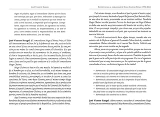 José Vicente Rangel                                         Entrevistas al comandante Hugo Chávez Frías (1992-2012)


      oigan mi palabra, oigan al comandante Chávez que les lanza                  Y al mismo tiempo, es un hombre al que le gusta el teatro, aquí,
      este mensaje para que, por favor, reflexionen y depongan las         por ejemplo, lo vemos, haciendo el papel del general José Antonio Páez,
      armas, porque ya en verdad los objetivos que nos hemos tra-          en una obra de teatro presentada en un instituto militar. También
      zado a nivel nacional, es imposible que los logremos. Compa-         Hugo Chávez escribe poesías. Por eso les decía que en Hugo Chávez
      ñeros, oigan este mensaje solidario, les agradezco su lealtad,       se daba una mezcla muy interesante del hombre de acción y del ar-
      les agradezco su valentía, su desprendimiento, y yo ante el          tista. Es un personaje complejo, que tiene una proyección popular
      país y ante ustedes asumo la responsabilidad de este Movi-           indudable en este momento en el país, que representó un instante en
      miento Militar Bolivariano. [Fin del video]                          nuestra historia.
                                                                                  Yo traté de entrevistarlo hace algún tiempo, cuando aún era
José Vicente Rangel: El comandante Hugo Chávez Frías, el líder             ministro de la Defensa el general Fernando Ochoa Antich y estaba el
del levantamiento militar del 4 de febrero de este año, está recluido      comandante Chávez detenido en el cuartel San Carlos. Solicité una
en esta cárcel. Estas son escenas exteriores de esa prisión. Es una pri-   entrevista, que en esa ocasión me fue negada.
sión que no reúne las condiciones para tener allí detenidos. Eso que              Ahora, para este programa, como periodista, porque me interesa
ustedes ven son manchas de excremento de los presos, el ambiente,          el personaje como periodista, y sé que a la opinión pública también le
el olor es insoportable; es decir, que a las incomodidades físicas del     interesa el personaje, hemos hecho una entrevista. También he querido
lugar se suma el clima sumamente fuerte, sumamente caliente de la          que la gente en la calle participe de este programa. Por eso el siguiente
zona. Estos son los pasillos que conducen a la celda del comandante        testimonial, que es muy interesante por las opiniones que da la gente
Hugo Chávez.                                                               consultada al azar, en distintos lugares de la ciudad.
      Hugo Chávez es hoy en día una mezcla de leyenda y realidad.
Es el hombre que se alzó, es el militar rebelde, es al mismo tiempo un          — Entrevistado 1: El comandante Hugo Chávez Frías es la manifesta-
hombre de cultura y de formación; es un hombre que tiene una gran               ción de la situación política que tiene ahorita Venezuela, pues.
sensibilidad artística, por ejemplo, es tocador de cuatro y canta las           — Entrevistada 2: Se convirtió en el héroe de los venezolanos.
canciones del llano, como buen llanero, pero al mismo tiempo Hugo               — Entrevistado 3: Sinceramente, me da la impresión de que hubiera
Chávez es un pintor, natural, primitivo, espontáneo; de su producción           podido hacer algo bueno por este país.
de pintor tenemos este cuadro que él realizó del General del Pueblo So-         — Entrevistada 4: Es lo mejor que ha podido sucederle a Venezuela.
berano, Ezequiel Zamora. Igualmente, tenemos esta escena que es muy             — Entrevistada 5: En realidad que estoy admirada por lo que ha he-
importante, el comandante Chávez, es un apasionado de los símbolos              cho; dejó como un cargo de conciencia a los políticos más que todo.
patrios, entre ellos de la bandera nacional.                                    — Entrevistada 6: Se convirtió en un héroe.
      Aquí lo vemos, en un recorrido donde hace una exposición de las
banderas del país en sus distintos momentos históricos, nada más y nada    José Vicente Rangel: Ahora vamos a escuchar al comandante Hugo
menos que al propio presidente de la República, Carlos Andrés Pérez.       Chávez, en esta entrevista especial. Muy buenos días, comandante Chávez.

                                   28                                                                           29
 