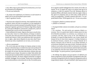 José Vicente Rangel                                          Entrevistas al comandante Hugo Chávez Frías (1992-2012)


— Así es. Mira, tengo un gran respeto por las instituciones, y en el caso    de la angustia aquella heideggeriana de la muerte, de la vida y la
de la Presidencia de la República...                                         muerte. Ya no, ya superé eso, estoy en la esencia más que en la
— Tú eres una institución.                                                   existencia, ¿y cuál es la esencia? El ser útil. Decíamos allá en la
                                                                             Academia Militar, allá donde comenzó todo esto, según te dije un
— No, porque tú me suplantaste a mí. Entonces, no suelo tutearte en          día, aquí en tu programa, hace ya varios años, cuando salí de la
público, pero en esta oportunidad te quiero tutear.                          cárcel, me preguntaste: “¿Cuándo comenzó todo esto?”. Y te res-
— Que te agradezco mucho.                                                    pondí desde el alma: “El 8 de agosto de 1971”. Ya van a ser 40 años.

— Para hacer más coloquial la entrevista. Está cumpliendo doce años          — Te pregunto: ¿dónde va a terminar todo esto?
tu gobierno. Estuve ocho años en ese gobierno y se está cumpliendo el        — ¿Dónde va a terminar?
próximo martes un mes de tu mensaje a la Asamblea Nacional. Te voy a
preguntar lo siguiente: ¿qué siente el ser humano, Hugo Chávez, después      — Te pregunté dónde comenzó, tú me dijiste. ¿En qué va a terminar
de 12 años aquí en Miraflores?, ¿frustración?, ¿satisfacción?, ¿cuál es el   ahora?
sentimiento que te recorre en estas circunstancias?                          — Va a terminar... No está escrito, por supuesto, dónde va a
— Estás hablando del tiempo. Algunos dicen que es mucho tiem-                terminar. Pero sí te puedo decir desde el mismo punto de vista
po, doce años. Como tú y todos sabemos, el tiempo es relativo,               de la filosofía esencialista: va a terminar, va a continuar; no va
como todo, doce años que parecieran doce días más bien. Gómez                a terminar, más bien. Aquí no hay un fin. Dice Mészáros, en
mandó aquí mismo 27 años, que pudiéramos decir que parecie-                  El desafío y la carga del tiempo histórico, que el gran desafío del
ron 27 siglos. ¿Qué siento después de estos doce años? Senci-                tiempo de hoy es cómo hacer engranar el tiempo limitado en
llamente que estoy cumpliendo con mi tarea, con mi esencia.                  la existencia humana, corporal, con el tiempo ilimitado de la
                                                                             historia. Entonces, esto no tiene fin, es un tiempo ilimitado, es
— ¿Eso no es mesianismo?                                                     un horizonte ilimitado lo que aquí se abrió. Venezuela tenía fin,
— No, con la tarea que este tiempo me impuso, porque no estoy                estaba en una tumba, ahora se abrió un horizonte; sin embargo,
aquí por voluntad propia, en verdad estoy aquí como producto de              en el tránsito por este nuevo horizonte cada día habrá más patria,
un huracán, que como decía Bolívar, me arrastró y me trajo. Trato            si me preguntas más bien hacia dónde vamos, hacia la patria.
de cumplir con mi tarea. Son doce años duros, intensos, pero que             Decía Borges: “La patria perenne, la patria perpetua”.
en verdad es poco tiempo. Eso parece un celaje. Falta mucho más
tiempo para que se pueda sembrar un proyecto, un proyecto nuevo,             — Sin embargo, hay algunas cosas que mueven a la reflexión y me
un proyecto histórico. No siento ninguna frustración ni ninguna              llevan a preguntarte ¿en qué se ha fallado? Te preguntaría sobre el bu-
ansiedad. Heidegger: El ser y el tiempo. Tiendo más al esencialismo          rocratismo, te preguntaría sobre la corrupción, te preguntaría sobre la
que al existencialismo a estas alturas de mi vida. Fui también presa         inseguridad, por ejemplo. ¿Por qué se ha fallado? ¿Qué respuesta tienes?

                                  326                                                                          327
 