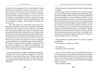 José Vicente Rangel                                       Entrevistas al comandante Hugo Chávez Frías (1992-2012)


llamamos, el último gobierno de la Cuarta República: estaba             — Tengo conciencia de eso, he participado de muchas iniciativas tuyas
planteando como política de Estado, o quería que se convir-             en el pasado.
tiera en política de Estado, privatizar la educación superior.          — Te interrumpo, desde el 4 de febrero, ahí en la colina, cuando
Estaba planteado, las universidades, aun cuando ya de hecho             me di cuenta de que no tenía sentido seguir combatiendo, enton-
casi que lo habían logrado, los pobres no tenían acceso a la            ces inicié un diálogo y llamé. Incluso cuando salgo a hablarle al
universidad. Cuando llegamos nosotros aquí, José Vicente,               país, tú sabes cómo fue eso allá en la oficina que tú bien conoces,
500 mil jóvenes bachilleres andaban deambulando por allí                del ministro de Defensa, me dice uno de los generales, yo quería
entre protestas y protestas. Eran aquellos movimientos de               llamar a mis oficiales a rendir las armas, pero no podía, entonces
los sin cupo.                                                           me dan la oportunidad de dirigirme a ellos y al pueblo. Pero allí,
      Hoy todos están en la universidad, todos están en la              en mi discurso muy corto, está contenido: “Es tiempo de recti-
educación universitaria. Se ha más que duplicado la matrícula           ficar, de deponer las armas, el país marchará hacia situaciones
universitaria. Pero si vamos hacia los niveles de la educación          mejores, ya es tiempo de reflexionar”, es un llamado al diálogo.
básica, ahí está la educación de los liceos, la educación inicial,      Y desde la cárcel lo hice durante dos años y, desde que salí de la
que se había limitado sólo a los hijos de los ricos, el kínder y todo   cárcel, durante cuatro años por todo el país, la Asamblea Cons-
aquello, casi en su totalidad. Hoy por todo el país hay Simoncitos,     tituyente, la convocatoria al debate constituyente. Todo eso es
Escuelas Bolivarianas, Escuelas Técnicas Bolivarianas, en fin, te       un gran diálogo en el que yo he estado.
lo puedo decir con una frase que hay por ahí en la calle: toda
Venezuela se convirtió en una escuela y esto es parte esencial del      — Hay un episodio, yo recuerdo después del 11 de abril, la comisión
proyecto bolivariano. Y va a seguirlo siendo, como decía Bolívar:       que designaste...
las naciones marcharán hacia su grandeza al mismo paso con              — Tú la dirigiste y la sufriste, por cierto.
que camina su educación. Las misiones, el analfabetismo… Se
niegan a reconocerlo los voceros de la oposición, pero allá ellos       — Pero, bueno, en...
y su sinrazón. Esta es una verdad absoluta.                             — Perdóname que te interrumpa.

— En ese mensaje produjiste un impacto cuando llamaste al diálogo.      — No, no, estás en tu derecho, estás en tu casa, además hay lo siguien-
— Siempre lo he hecho, tú sabes que siempre lo he hecho. No             te: tú reconociste que era importante la presencia de la oposición ese
perdamos ninguna oportunidad para el diálogo constructivo,              día, en la Asamblea Nacional, lo dijiste, lo saludaste como un hecho
crítico, serio, argumentado, responsable, corresponsable, ético,        positivo. De ti se dice que tú utilizas el diálogo como una cosa de ma-
comprometido, con las ideas de cada quien, con la verdad de             nipulación, que lo utilizas como una manera de distraer a la opinión
cada quien.                                                             pública, que además...
                                                                        — Estoy asustado también...

                                334                                                                      335
 