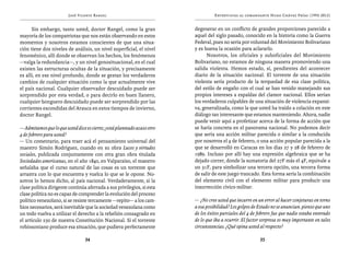José Vicente Rangel                                        Entrevistas al comandante Hugo Chávez Frías (1992-2012)


      Sin embargo, tanto usted, doctor Rangel, como la gran               degenerar en un conflicto de grandes proporciones parecido a
mayoría de los compatriotas que nos están observando en estos             aquel del siglo pasado, conocido en la historia como la Guerra
momentos y nosotros estamos conscientes de que una situa-                 Federal, pues no sería por voluntad del Movimiento Bolivariano
ción tiene dos niveles de análisis, un nivel superficial, el nivel        y es buena la ocasión para aclararlo.
fenoménico, allí donde se observan los hechos, los fenómenos                    Nosotros, los oficiales y suboficiales del Movimiento
—valga la redundancia—, y un nivel genosituacional, en el cual            Bolivariano, no estamos de ninguna manera promoviendo una
existen las estructuras ocultas de la situación, y precisamente           salida violenta. Hemos estado, sí, pendientes del acontecer
es allí, en ese nivel profundo, donde se gestan los verdaderos            diario de la situación nacional. El torrente de una situación
cambios de cualquier situación como la que actualmente vive               violenta sería producto de la terquedad de esa clase política,
el país nacional. Cualquier observador descuidado puede ser               del estilo de engaño con el cual se han venido manejando sus
sorprendido por esta verdad, o para decirlo en buen llanero,              propios intereses a espaldas del clamor nacional. Ellos serían
cualquier bonguero descuidado puede ser sorprendido por las               los verdaderos culpables de una situación de violencia expansi-
corrientes escondidas del Arauca en estos tiempos de invierno,            va, generalizada, como la que usted ha traído a colación en este
doctor Rangel.                                                            diálogo tan interesante que estamos manteniendo. Ahora, nadie
                                                                          puede venir aquí a profetizar acerca de la forma de acción que
— Admitamos que lo que usted dice es cierto; ¿está planteado acaso otro   se haría concreta en el panorama nacional. No podemos decir
4 de febrero para usted?                                                  que sería una acción militar parecida o similar a la conducida
— Un comentario, para traer acá el pensamiento universal del              por nosotros el 4 de febrero, o una acción popular parecida a la
maestro Simón Rodríguez, cuando en su obra Luces y virtudes               que se desarrolló en Caracas en los días 27 y 28 de febrero de
sociales, publicada conjuntamente con otra gran obra titulada             1989. Incluso por allí hay una expresión algebraica que se ha
Sociedades americanas, en el año 1840, en Valparaíso, el maestro          dejado correr, donde la sumatoria del 27F más el 4F, equivale a
señalaba que el curso natural de las cosas es un torrente que             un 31F, para simbolizar una tercera opción, una tercera forma
arrastra con lo que encuentra y vuelca lo que se le opone. No-            de salir de este juego trancado. Esta forma sería la combinación
sotros lo hemos dicho, al país nacional. Verdaderamente, si la            del elemento civil con el elemento militar para producir una
clase política dirigente continúa aferrada a sus privilegios, si esta     insurrección cívico-militar.
clase política no es capaz de comprender la evolución del proceso
político venezolano, si se resiste tercamente —repito— a los cam-         — ¿No cree usted que incurre en un error al hacer conjeturas en torno
bios necesarios, será inevitable que la sociedad venezolana como          a esa posibilidad? Los golpes de Estado no se anuncian. pienso que uno
un todo vuelva a utilizar el derecho a la rebelión consagrado en          de los éxitos parciales del 4 de febrero fue que nadie estaba enterado
el artículo 250 de nuestra Constitución Nacional. Si el torrente          de lo que iba a ocurrir. El factor sorpresa es muy importante en tales
robinsoniano produce esa situación, que pudiera perfectamente             circunstancias. ¿Qué opina usted al respecto?

                                  34                                                                       35
 