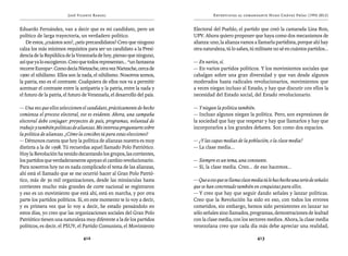 José Vicente Rangel                                        Entrevistas al comandante Hugo Chávez Frías (1992-2012)


Eduardo Fernández, van a decir que es mi candidato, pero un               Electoral del Pueblo, el partido que creó la camarada Lina Ron,
político de larga trayectoria, un verdadero político.                     UPV. Ahora quiero proponer que haya como dos mecanismos de
    De estos, ¿cuántos son?, ¿seis precandidatos? Creo que ninguno        alianza: uno, la alianza vamos a llamarla partidista, porque ahí hay
calza los más mínimos requisitos para ser un candidato a la Presi-        otra naturaleza, tú lo sabes, tú militaste no sé en cuántos partidos...
dencia de la República de la Venezuela de hoy, pienso que ninguno,
así que ya lo escogieron. Creo que todos representan... “un fantasma      — En varios, sí.
recorre Europa”. Como decía Nietzsche, otra vez Nietzsche, cerca de       — En varios partidos políticos. Y los movimientos sociales que
1900: el nihilismo. Ellos son la nada, el nihilismo. Nosotros somos,      cabalgan sobre una gran diversidad y que van desde algunos
la patria, eso es el contraste. Cualquiera de ellos nos va a permitir     moderados hasta radicales revolucionarios, movimientos que
acentuar el contraste entre la antipatria y la patria, entre la nada y    a veces niegan incluso al Estado, y hay que discutir con ellos la
el futuro de la patria, el futuro de Venezuela, el desarrollo del país.   necesidad del Estado social, del Estado revolucionario.

— Una vez que ellos seleccionen el candidato, prácticamente de hecho      — Y niegan la política también.
comienza el proceso electoral, eso es evidente. Ahora, una campaña        — Incluso algunos niegan la política. Pero, son expresiones de
electoral debe conjugar: proyectos de país, programas, voluntad de        la sociedad que hay que respetar y hay que llamarlos y hay que
trabajo y también políticas de alianzas. Me interesa preguntarte sobre    incorporarlos a los grandes debates. Son como dos espacios.
la política de alianzas. ¿Cómo la concibes tú para estas elecciones?
— Démonos cuenta que hoy la política de alianzas nuestra es muy           — ¿Y las capas medias de la población, o la clase media?
distinta a la de 1998. Tú recuerdas aquel llamado Polo Patriótico.        — La clase media...
Hoy la Revolución ha venido decantando los grupos, las corrientes,
los partidos que verdaderamente apoyan el cambio revolucionario.          — Siempre es un tema, una constante.
Para nosotros hoy no es nada complicado el tema de las alianzas,          — Sí, la clase media. Creo... de eso hacemos...
ahí está el llamado que se me ocurrió hacer al Gran Polo Patrió-
tico, más de 30 mil organizaciones, desde las minúsculas hasta            — Que a eso que se llama clase media tú le has hecho una serie de señales
corrientes mucho más grandes de corte nacional se registraron             que se han concretado también en conquistas para ellos.
y eso es un movimiento que está ahí, está en marcha, y por otra           — Y creo que hay que seguir dando señales y lanzar políticas.
parte los partidos políticos. Sí, en este momento te lo voy a decir,      Creo que la Revolución ha sido en eso, con todos los errores
y es primera vez que lo voy a decir, he estado pensándolo en              cometidos, sin embargo, hemos sido persistentes en lanzar no
estos días, yo creo que las organizaciones sociales del Gran Polo         sólo señales sino llamados, programas, demostraciones de lealtad
Patriótico tienen una naturaleza muy diferente a la de los partidos       con la clase media, con los sectores medios. Ahora, la clase media
políticos, es decir, el PSUV, el Partido Comunista, el Movimiento         venezolana creo que cada día más debe apreciar una realidad,

                                 412                                                                        413
 