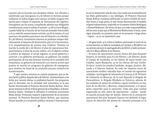 José Vicente Rangel                                     Entrevistas al comandante Hugo Chávez Frías (1992-2012)


cionario 200 no buscaba una dictadura militar. Los oficiales y        no es un mamotreto más de esos a los cuales nos acostumbraron
suboficiales que insurgimos el 4 de febrero lo hicimos porque         las élites gobernantes y sus ideólogos. El Proyecto Nacional
realmente no había ningún otro camino, no había ninguna otra          Simón Bolívar comienza definiendo un nuevo modelo de socie-
opción para romper el esquema de dominación del régimen.              dad futura a largo plazo, lo que hemos denominado el modelo
Insurgimos con las armas, cumpliendo además una obligación            original robinsoniano, inspirado en el maestro Simón Rodríguez
constitucional, como lo señala el artículo 132 de la Carta Magna,     o Samuel Robinson. De forma tal que, con toda responsabilidad,
cuando habla de la función de las Fuerzas Armadas Nacionales          afirmo ante el país que el Movimiento Bolivariano sí tenía, como
y el ya referido anteriormente artículo 250 de la misma, el cual      sigue teniendo, un proyecto, pero es un proyecto a largo plazo
autoriza a los pueblos para hacer uso del derecho a la rebelión.      —repito— no es un mamotreto más.
El 4 de febrero, ciertamente nosotros no pudimos romper defi-
nitivamente el esquema de dominación, pero sí lo fracturamos,         — De igual modo, se le critica no haberse apersonado al teatro de los
sí lo resquebrajamos de manera muy evidente. Pusimos en               acontecimientos, no haberse trasladado, por ejemplo, a Miraflores con
marcha la noche del 3 de febrero el plan de operaciones Eze-          sus efectivos durante la madrugada del 4 de febrero y haber permane-
quiel Zamora, el plan de acción militar, con el objetivo militar      cido en el Museo Militar de La Planicie.
y político de deponer al actual régimen, al actual gobierno y         — El teatro de operaciones central, dentro del plan Ezequiel
convocar a un gobierno provisional, un gobierno con amplia            Zamora, se extendía para el 3 de febrero, 4 de febrero, desde
participación de los más diversos sectores de la sociedad civil       el Campo de Carabobo, en los límites de aquel estado con
venezolana, un gobierno de transición con nuevos actores que          Cojedes, hasta Maiquetía, ya en las riberas del mar Caribe.
pusiera en marcha un programa de gobierno de emergencia               Es decir, incluía los estados Carabobo, Aragua, Guárico, Mi-
para sembrar las bases de un profundo proceso evolutivo de            randa y el Distrito Federal. En todo ese inmenso teatro de
transformación.                                                       operaciones estaban ubicadas bajo mi mando las siguientes
      Y aquí caemos entonces en nuestra propuesta, que ya he-         unidades: una brigada de infantería en Caracas, la IV División
mos hecho pública después del 4 de febrero. Anteriormente a esa       de Infantería en Maracay, de la cual depende la Brigada de
fecha, por razones obvias, no podíamos hacerlo. Esa propuesta         Paracaidistas, la Brigada Blindada en Valencia, además de
para la discusión con la sociedad civil venezolana es lo que          las unidades de apoyo de artillería y apoyo misilístico en San
hemos denominado el Proyecto Nacional Simón Bolívar. Hace             Juan de los Morros y Maracay, respectivamente, y el apoyo
pocas semanas lo decía el fiscal general de la República, el doctor   aéreo requerido para la operación. Toda esta gran unidad
Escovar Salom. También lo afirmaba el eminente economista             organizada en este teatro de operaciones —repito— quedó
Maza Zavala: Venezuela requiere urgentemente de un proyecto           en aquella jornada bajo mi mando. Dentro de la concepción
nacional. El Proyecto Nacional Simón Bolívar, que nosotros            operacional del plan Ezequiel Zamora fue definido el lugar
hemos lanzado ya a la opinión pública nacional e internacional,       exacto de ubicación del puesto de comando principal en la

                                38                                                                     39
 