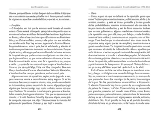 José Vicente Rangel                                     Entrevistas al comandante Hugo Chávez Frías (1992-2012)


Obama, porque Obama lo dijo, después del caso Libia, él dijo que       — Claro.
ese es un método que sería aplicable en el futuro para el cambio       — Estoy seguro de que no faltará en la oposición gente que
de régimen en aquellos estados fallidos, o qué sé yo, terroristas...   como Teodoro piense racionalmente, políticamente, el día 7 de
                                                                       octubre, cuando... y esto es lo más probable y la más grande
— Forajidos.                                                           de las probabilidades, nosotros terminamos el año con más de
— O forajidos, etc. Así que la amenaza está lanzada al mundo           60 por ciento de aprobación, y eso lo dicen encuestas incluso
entero. Cómo estará el imperio yanqui de enloquecido que se            que no son gobierneras, algunas mediciones internacionales,
atrevieron incluso a calificar de fraude las elecciones legislativas   y la oposición muy por allá, muy por debajo, y toda dividida,
en Rusia, y ahora hay elecciones para Presidente en Rusia tam-         nosotros bien unidos, y nosotros con un proyecto, con un lide-
bién, y en China también, pronto, cada quien con sus métodos,          razgo. Y esa brecha que terminó siendo el 2011 como cerca de
con su soberanía. Aquí hay sectores jugando a la doctrina Obama.       20 puntos, estoy seguro que se va a ampliar y nosotros vamos a
Responsablemente, ante el país, los iré señalando, y además si         ganar esas elecciones. Y a la oposición no le queda otro recurso
tuviéramos pruebas en su momento los denunciaríamos. Porque            que reconocer el triunfo de la Revolución. Ahora, aquellos que
el país serio, y ahí tengo que hacer un llamado incluso a sectores     no lo hicieran, si se fueran por el camino de la conspiración, del
de la oposición que pudieran no comulgar con esta doctrina, a          desconocimiento al triunfo, o al mandato popular, la búsqueda
que lo piensen bien, y a que entre todos neutralicemos; a los me-      de corrientes golpistas y fascistas, creo que terminarían de suici-
dios de comunicación serios, sean de la oposición o no, porque         darse. La oposición política venezolana terminaría de suicidarse
a nadie... ¿a quién le va a convenir que vengan a bombardear a         y prácticamente de desaparecer. Ya no soy el Chávez del 2011,
Caracas, por ejemplo? Oye, Dios nos libre compadre, Dios nos           no, ya no soy el Chávez aquel del 13 de abril, 14 de abril.
libre, a bombardear Caracas, a bombardear Valencia, Maracaibo,            En La Casona recibí a casi todos los que me mandaron a ma-
a bombardear los campos petroleros, acabar con el país.                tar, y luego, tú dirigiste una mesa de diálogo durante meses.
   Algunos sectores de oposición, repito, están jugando a eso,         No, no, nosotros actuaríamos en consecuencia, y a tono con lo
pero nosotros vamos a neutralizarlos, estoy seguro. Si se les          que pretendan hacer los enemigos de la patria, los enemigos
ocurriera desconocer nuestro triunfo, mira, estaba recordando          de la paz. No les permitiríamos desestabilizar a Venezuela.
en la Asamblea y quiero recordarlo de nuevo, el papel que jugó         Y además Venezuela hoy forma parte de un conglomerado
alguien que fue muy amigo tuyo y mío también, menos mío que            de países: la Unasur, la Celac. Venezuela hoy es reconocida
tuyo: Teodoro. Tú recuerdas la noche que le ganamos a Rosales,         por grandes potencias del mundo como China, como Rusia,
había tensión, había gente diciendo: “No, que no reconozcan el         países europeos, países africanos, países árabes. La Venezuela
triunfo...”. Y salió Teodoro Petkoff y dijo ante el país, como jefe    de hoy no es la Venezuela del siglo pasado, aislada, solitaria,
de campaña, creo que era, dijo: “Reconocemos la victoria del           debilitada. No. Ni el pueblo de hoy es el pueblo dormido,
gobierno del presidente Chávez”, y eso bajó la tensión.                dividido de hace 20, 30 años atrás, ni la Fuerza Armada vene-

                                422                                                                   423
 