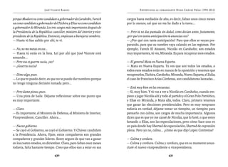 José Vicente Rangel                                         Entrevistas al comandante Hugo Chávez Frías (1992-2012)


porque Maduro va como candidato a gobernador de Carabobo, Tareck           cargos hasta mediados de año, es decir, faltan unos cinco meses
va como candidato a gobernador del Táchira y Elías va como candidato       por lo menos, así que no me he dado a la tarea...
a gobernador de Miranda. Los tres cargos más importantes después de
la Presidencia de la República: canciller, ministro del Interior y vice-   — Pero tú no das puntada sin dedal, como decían antes. Justamente,
presidente de la República. Entonces, empiezan a barajarse nombres.        ¿por qué con tanta anticipación tú anuncias eso?
— Hasta tú has salido por ahí, te vi.                                      — ¿Por qué con tanta anticipación? Para que ellos se vayan pre-
                                                                           parando, para que su nombre vaya calando en las regiones. Por
— No, no me metas en ese...                                                ejemplo, Tareck El Aissami, Nicolás en Carabobo; son estados
— Hasta tú estás en la lista. Leí por ahí que José Vicente está            muy importantes, tú ves, Miranda. Es para recuperar esos estados.
sonando...
— Pero esa es guerra sucia, ¿no?                                           — El general Mata en Nueva Esparta.
— ¿Guerra sucia?                                                           — Mata en Nueva Esparta. Tú ves que son todos los estados, o
                                                                           todos esos estados están en manos de la oposición y tenemos que
— Dime algo, pues.                                                         recuperarlos, Táchira, Carabobo, Miranda, Nueva Esparta, el Zulia;
— Lo que te puedo decir, es que no te puedo dar nombres porque             el caso de Francisco Arias Cárdenas, son candidaturas lanzadas...
no tengo ninguna decisión tomada pero...
                                                                           — Está muy bien en las encuestas.
— Pero dame pistas, pues.                                                  — Sí, muy bien. Y tú vas a ver a Nicolás en Carabobo, cuando em-
— Una pista de baile. Déjame reflexionar sobre ese punto que               piece a jugar Nicolás ahí y todo el partido y el Gran Polo Patriótico,
es muy importante.                                                         y Elías en Miranda, y Mata allá, todos. Claro, primero tenemos
                                                                           que ganar las elecciones presidenciales. Pero es muy temprano
— Claro.                                                                   todavía en verdad, déjame tomar un tiempito, un tiempito para
— Es importante, el Ministro de Defensa, el Ministro de Interior,          pensarlo con calma, son cargos de mucha importancia. Algunos
Vicepresidente, Canciller. Ahora...                                        dicen que es que yo me cansé de Nicolás, que lo boté, o que estoy
                                                                           botando a Elías, son las especulaciones, pero cómo hace uno en
— Nuevo gobierno.                                                          un país donde hay libertad de especulación, libertad de expresión
— Se cayó el Gobierno, se cayó el Gobierno. Y Chávez candidato             plena. Pero yo no, calma... ¿cómo es que dijo López Contreras?
a la Presidencia. Ahora, fíjate, estos compañeros son grandes
compañeros y grandes líderes. Estoy seguro de que van a ganar              — Calma y cordura.
en los cuatro estados, en diciembre. Claro, pero faltan once meses         — Calma y cordura. Calma y cordura, que en su momento anun-
todavía, falta bastante tiempo. Creo que ellos van a estar en sus          ciaré el nuevo vicepresidente o vicepresidenta.

                                  430                                                                       431
 