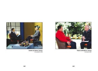 Estudios de Televen, Caracas             Palacio de Miraflores, Caracas
                 16 de octubre de 1998                        1 de marzo de 2007




442                                      443
 