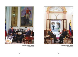 Palacio de Miraflores, Caracas             Palacio de Miraflores, Caracas
                   11 de febrero de 2010                       19 de enero de 2012




456                                        457
 