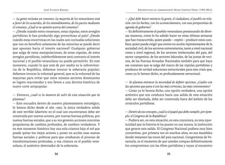 José Vicente Rangel                                       Entrevistas al comandante Hugo Chávez Frías (1992-2012)


— La gente reclama un consenso. La mayoría de los venezolanos está       — ¿Qué debe hacer entonces la gente, el ciudadano, el pueblo en rela-
a favor de los acuerdos, de los entendimientos, de los pactos mediante   ción con los hechos, con los acontecimientos, con esas perspectivas de
el consenso. ¿Cuál es tu opinión acerca del consenso?                    agenda de gobierno?
— ¿Desde cuándo estos consensos, estas cúpulas, estos arreglos           — Es definitivamente el pueblo venezolano presionando de diver-
partidistas le han producido algo provechoso al país? ¿Desde             sas maneras, como lo ha sabido hacer en estas últimas semanas
cuándo estas encerronas en las cuales son cocinadas soluciones           que han transcurrido, quien puede —repito— producir estos cam-
que van en beneficio solamente de las minorías se puede decir            bios; quien puede exigir que entren en acción representantes de la
que apuntan hacia el interés nacional? Cualquier gobierno                sociedad civil, de los sectores universitarios, tanto a nivel nacional
que salga de estas manipulaciones, de estas cúpulas, de estos            como a nivel regional, de los sectores intelectuales del país, del
arreglos partidistas, indefectiblemente será contrario al interés        sector campesino, de los sectores laborales, de las juntas de veci-
nacional y el pueblo venezolano no puede permitirlo. En este             nos, de las Fuerzas Armadas Nacionales también para que haya
momento, cuando lo que está de por medio es la sobreviven-               ese consenso que se salga del marco de las cúpulas partidistas y
cia de la República, debemos invocar la soberanía popular;               produzca de verdad soluciones estructurales para esta crisis que,
debemos invocar la voluntad general, que es la voluntad de las           como ya lo hemos dicho, es profundamente estructural.
mayorías para evitar que estos mismos sectores dominantes
se logren reacomodar y nos lleven a una derrota histórica de             — Se plantea entonces la necesidad de definir opciones. ¿Cuáles son
nuevo corte antipopular.                                                 las opciones que para ti son las más correctas, las más convenientes?
                                                                         — Como ya lo hemos dicho, una opción verdadera, una opción
— Entonces, ¿cuál es la manera de salir de esta situación que tú         auténtica que nos conduzca hacia una salida de esta situación
planteas?                                                                debe ser diseñada, debe ser construida fuera del ámbito de los
— Esto encuadra dentro de nuestro planteamiento estratégico,             cenáculos partidistas.
lo hemos dicho desde el año 1992: la única verdadera salida
de este terrible laberinto en el cual nos encontramos debe ser           — Dentro de ese concepto, ¿cuál es el papel que debe cumplir, por ejem-
construida por nuevos actores, por nuevas fuerzas políticas, por         plo, el Congreso de la República?
nuevas fuerzas sociales, que a su vez generen acciones concretas         — Pudiera ser, en esta situación, en esta coyuntura, en esta opor-
propulsoras de cambios profundos, de cambios verdaderos. Y               tunidad que la historia le ha puesto en sus manos, la institución
en este momento histórico hay una sola criatura bajo el sol que          que genere esta salida. El Congreso Nacional pudiera muy bien
puede quitar los viejos actores y poner en acción esas nuevas            convertirse, por primera vez en muchos años, en esa Asamblea
fuerzas sociales y políticas para que conduzcan el proceso de            donde resuenen las voces del país nacional. Congresistas de Ve-
transformaciones profundas, y esa criatura es el pueblo vene-            nezuela, es el momento de que ustedes rompan definitivamente
zolano, el auténtico detentador de la soberanía.                         los compromisos con las élites partidistas y vayan al encuentro

                                 54                                                                        55
 