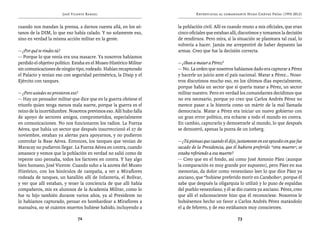 José Vicente Rangel                                     Entrevistas al comandante Hugo Chávez Frías (1992-2012)


cuando nos mandan la prensa, a darnos cuenta allá, en los só-        la población civil. Allí es cuando reuno a mis oficiales, que eran
tanos de la DIM, lo que eso había calado. Y no solamente eso,        cinco oficiales que estaban allí, discutimos y tomamos la decisión
sino en verdad la misma acción militar en la gente.                  de rendirnos. Pero mira, si la situación se planteara tal cual, lo
                                                                     volvería a hacer. Jamás me arrepentiré de haber depuesto las
— ¿Por qué te rindes tú?                                             armas. Creo que fue la decisión correcta.
— Porque lo que venía era una masacre. Ya nosotros habíamos
perdido el objetivo político. Estaba en el Museo Histórico Militar   — ¿Iban a matar a Pérez?
sin comunicaciones de ningún tipo, rodeado. Habían recapturado       — No. La orden que nosotros habíamos dado era capturar a Pérez
el Palacio y tenían eso con seguridad perimétrica, la Disip y el     y hacerle un juicio ante el país nacional. Matar a Pérez… Noso-
Ejército con tanques.                                                tros discutimos mucho eso, en los últimos días especialmente,
                                                                     porque había un sector que sí quería matar a Pérez, un sector
— ¿Pero ustedes no previeron eso?                                    militar nuestro. Pero en verdad los comandantes decidimos que
— Hay un pensador militar que dice que en la guerra obtiene el       no era necesario, porque yo creo que Carlos Andrés Pérez no
triunfo quien tenga menos mala suerte, porque la guerra es el        merece pasar a la historia como un mártir de la mal llamada
reino de la incertidumbre. Nosotros previmos eso. Allí hubo falla    democracia. Matar a Pérez era iniciar un nuevo gobierno con
de apoyo de sectores amigos, comprometidos, especialmente            un gran error político, era echarse a todo el mundo en contra.
en comunicaciones. No nos funcionaron los radios. La Fuerza          En cambio, capturarlo y demostrarle al mundo, lo que después
Aérea, que había un sector que después insurreccionó el 27 de        se demostró, apenas la punta de un iceberg.
noviembre, estaban ya alertas para apoyarnos, y no pudieron
controlar la Base Aérea. Entonces, los tanques que venían de         — ¿Tú piensas que cuando él dijo, justamente en ese episodio en que fue
Maracay no pudieron llegar. La Fuerza Aérea en contra, cuando        sacado de la Presidencia, que él hubiera preferido “otra muerte”, se
amanece y vemos que la población en verdad no salió como de          estaba refiriendo a esa muerte?
repente uno pensaba, todos los factores en contra. Y hay algo        — Creo que en el fondo, así como José Antonio Páez (aunque
bien humano, José Vicente. Cuando subo a la azotea del Museo         la comparación es muy grande por supuesto), pero Páez en sus
Histórico, con los binóculos de campaña, a ver a Miraflores          memorias, da dolor como venezolano leer lo que dice Páez ya
rodeada de tanques, un batallón allí de Infantería, el Bolívar,      anciano, que “hubiese preferido morir en Carabobo”, porque él
y ver que allí estaban, y tener la conciencia de que allí había      sabe que después la oligarquía lo utilizó y lo puso de espaldas
compañeros, mis ex alumnos de la Academia Militar, como lo           del pueblo venezolano, y él se dio cuenta ya anciano. Pérez, creo
fue tu hijo también durante varios años, ya al Presidente no         que allí el subconsciente hizo que él reconociese. Nosotros le
lo habíamos capturado, pensar en bombardear a Miraflores a           hubiésemos hecho un favor a Carlos Andrés Pérez matándolo
mansalva, no sé cuántos muertos hubiese habido, incluyendo a         el 4 de febrero, y de eso estábamos muy conscientes.

                               72                                                                      73
 
