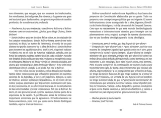 José Vicente Rangel                                     Entrevistas al comandante Hugo Chávez Frías (1992-2012)


nos alimenten, que vengan, que nos unamos los intelectuales,              Bolívar concibió el sueño de una República y hay hasta dos
los estudiantes, los indígenas, los obreros, y hagamos una gran        proyectos de Constitución elaborados por su genio. Todo un
red nacional para darle rumbo a un proyecto político de cambio         proyecto, una concepción geopolítica que está vigente. El nuevo
profundo, de transformación profunda.                                  bolivarianismo, ahora acompañado de la idea, digamos, filosófi-
                                                                       ca de Simón Rodríguez, y de la idea social de Ezequiel Zamora.
— Finalmente, hay una tendencia a considerar a Bolívar y al boliva-    Creo que es exactamente lo que este mundo desideologizado
rianismo como un anacronismo. ¿Qué es, para Hugo Chávez, Simón         venezolano y latinoamericano necesita, para irrumpir con un
Bolívar?                                                               planteamiento serio, original y propio de nuestra idiosincrasia.
— Simón Bolívar anda en los ojos de los niños, en los maizales de      Eso es una bandera ideológica para la lucha ideológica.
los campos venezolanos. Simón Bolívar forma parte de ese mito
nacional, es decir, un sueño de Venezuela, el sueño de un país         — Sintetízame, pero de verdad, qué hay después de “por ahora”.
distinto no puede abstraerse de la idea de Bolívar. Simón Bolívar      — Después del “por ahora” hay el “para siempre”, que fue una
para nosotros es aquello que decía José Martí, el apóstol cubano:      manera de completar aquello que quedó como en el aire: ¡para
“Todavía está en el cielo de América vigilando, ceñudo, con las        siempre en la lucha! y para siempre. El ¡por ahora! es comple-
botas de campaña puestas, porque anda en cada soldado”. Anoche         mentario del para siempre, porque ese por ahora fue como un
me despedí de dos soldados que me ayudaron a recoger mis cosas         reflejo de un alma de luchador que estaba como derrotada en ese
en el Hospital Militar y les decía: “Serán los últimos soldados, por   momento y, sin embargo, dice: esto es por ahora, esta derrota.
ahora, que comande para esto de recoger libros”. Y me sentí muy        Pero el para siempre es la continuación de nuestra lucha para
identificado con el soldado y allí anda. Allí veo a Bolívar.           tramontar este siglo. Le decía a los compatriotas que estaban allí
      Y lo veo en los ojos de los niños, en los dibujos que mandan     afuera, esperándonos y a los compañeros que se fueron de baja,
tantos niños venezolanos que se hicieron presentes en nuestras         no tengo la menor duda no de que Hugo Chávez va a tomar el
cárceles de la dignidad, a través de papelitos, dibujos, la cara       poder en Venezuela, no se trata de una figura o de un hombre;
de Bolívar, aviones soltando paracaidistas, en el rostro de los        no tengo la menor duda de que la “generación bicentenaria” de
indios yucpas, pisoteados por los sectores dominantes del país,        venezolanos, que somos la mayoría, vamos a tomar el poder polí-
en los yanomamis, en los obreros de Caracas, en los estudiantes        tico en Venezuela. Vamos a echar del poder a quienes condujeron
de las universidades y liceos venezolanos. Allí veo a Bolívar. Es      al país a este drama nacional, a este drama histórico, y vamos a
decir, él está presente en el espíritu nacional, forma parte de la     construir un país digno para las generaciones que vienen.
esperanza de la nación. Y, perdóname, antes de terminar esta
importante entrevista que te agradezco. El bolivarianismo se           — Muchas gracias y mucha suerte.
llama anacrónico, pero creo que como decía Simón Rodríguez             — Gracias, José Vicente.
también, aquí se trata de inventar.                                                                                 Sede de Televen, Caracas

                                90                                                                    91
 
