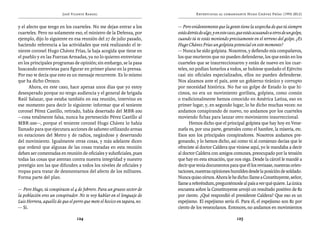 José Vicente Rangel                                         Entrevistas al comandante Hugo Chávez Frías (1992-2012)


y el afecto que tengo en los cuarteles. No me dejan entrar a los          — Pero evidentemente que la gente tiene la sospecha de que tú siempre
cuarteles. Pero no solamente eso, el ministro de la Defensa, por          estás detrás de algo, y en este caso, que estás acusando a otros de un golpe,
ejemplo, dijo lo siguiente en esa reunión del 27 de julio pasado,         cuando tú te estás moviendo precisamente en el terreno del golpe. ¿Es
haciendo referencia a las actividades que está realizando el te-          Hugo Chávez Frías un golpista potencial en este momento?
niente coronel Hugo Chávez Frías, la baja acogida que tiene en            — Nunca he sido golpista. Nosotros, y defiendo mis compañeros,
el pueblo y en las Fuerzas Armadas, ya no lo quieren entrevistar          los que murieron que no pueden defenderse, los que están en los
en los principales programas de opinión; sin embargo, se la pasa          cuarteles que se insurreccionaron y están de nuevo en los cuar-
buscando entrevistas para figurar en primer plano en la prensa.           teles, no podían botarlos a todos, se hubiese quedado el Ejército
Por eso te decía que esto es un mensaje recurrente. Es lo mismo           casi sin oficiales especializados, ellos no pueden defenderse.
que ha dicho Orozco.                                                      Nos alzamos ante el país, ante un gobierno tiránico y corrupto
      Ahora, en este caso, hace apenas unos días que yo estoy             por necesidad histórica. No fue un golpe de Estado lo que hi-
desesperado porque no tengo audiencia y el general de brigada             cimos, no era un movimiento gorilista, golpista, como común
Raúl Salazar, que estaba también en esa reunión, intervino en             o tradicionalmente hemos conocido en América Latina, eso en
ese momento para decir lo siguiente: informar que el teniente             primer lugar, y, en segundo lugar, lo he dicho muchas veces: no
coronel Pérez Castillo, retirado, había desertado del MBR-200             andamos conspirando de nuevo, no andamos por los cuarteles
—cosa totalmente falsa, nunca ha pertenecido Pérez Castillo al            moviendo fichas para lanzar otro movimiento insurreccional.
MBR-200—, porque el teniente coronel Hugo Chávez lo había                        Hemos dicho que el principal golpista que hay hoy en Vene-
llamado para que ejecutara acciones de saboteo utilizando armas           zuela es, por una parte, generales como el hambre, la miseria, etc.
en estaciones del Metro y de radios, negándose y desertando               Esos son los principales conspiradores. Nosotros andamos pre-
del movimiento. Igualmente otras cosas, y más adelante dicen              gonando, y lo hemos dicho, así como tú al comienzo decías que le
que ordenó que algunas de las cosas tratadas en esta reunión              ofreciste al doctor Caldera que viniese aquí, yo le mandaba a decir
deben ser comentadas en reunión de oficiales y suboficiales, pues         al doctor Caldera con amigos comunes, preocupado por la tensión
todas las cosas que atentan contra nuestra integridad y nuestro           que hay en esta situación, que nos oiga. Desde la cárcel le mandé a
prestigio son las que difunden a todos los niveles de oficiales y         decir que tenía documentos para que él los revisase, nuestras orien-
tropas para tratar de desmontarnos del afecto de los militares.           taciones, nuestras opiniones humildes desde la posición de soldado.
Forma parte del plan.                                                     Nunca quiso oírnos. Ahora le he dicho: llame a Constituyente, señor,
                                                                          llame a referéndum, preguntémosle al país a ver qué quiere. La única
— Pero Hugo, tú conspiraste el 4 de febrero. Para un grueso sector de     encuesta sobre la Constituyente arrojó un resultado positivo de 82
la población eres un conspirador. No te voy hablar en el lenguaje de      por ciento. ¿Qué respondió el presidente Caldera? Que eso es un
Luis Herrera, aquello de que el perro que mete el hocico en tapara, no.   espejismo. El espejismo sería él. Para él, el espejismo son 82 por
— Sí.                                                                     ciento de los venezolanos. Entonces, no andamos en movimientos

                                 124                                                                          125
 