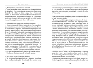 José Vicente Rangel                                       Entrevistas al comandante Hugo Chávez Frías (1992-2012)


— ¿Y por qué le dan ese tratamiento a Ceresole?                         solo hecho de que publicaron aquí un cable de la agencia EFE.
— Es una venganza en contra de mi acusación sobre el nepotismo          Se hace evidente un escenario autoritario, peligrosamente
de Miraflores. Ceresole tenía en Venezuela como dos semanas             fascistoide, que amenaza lo que queda de estado de derecho
haciendo vida pública. La última vez que vino a Venezuela lo            en Venezuela.
recibió en Miraflores el ministro de Fronteras de Venezuela,
Pompeyo Márquez, para revisar documentos de Ceresole que                — Una cosa concreta: en diciembre va a haber elecciones. Por ahora es
están en el Ministerio de Fronteras. Ceresole ha venido aquí dos        así. ¿Qué van a hacer ustedes?
veces, abierta y públicamente. Ahora lo detienen...                     — Ya hemos anunciado al país lo siguiente: llamamos a la confor-
                                                                        mación del Frente Nacional Bolivariano, el 24 de julio que viene,
— ¿Y por qué ese trato, porque es un aventurero, esposado...?           si Dios quiere como decía alguien el año antepasado, si nos lo
— El objetivo soy yo. El objetivo es hacerle ver a los venezolanos      permite este Estado nepótico, este Gobierno nepótico, vamos,
que yo ando con asesores terroristas, el Chacal, intelectual… Por eso   entre ellos el almirante Grüber, el general Visconti y mi persona,
es que da tristeza y vergüenza, cómo este hombre que aquí no tiene      y muchos otros venezolanos, a conformar el Frente Nacional
dolientes, nosotros dimos la cara, pero no nos permitieron ni verlo.    Bolivariano. No vamos a las elecciones regionales de diciembre.
Él fue a la Embajada, y la Embajada argentina lamentablemente no        Son elecciones —lo hemos dicho, respetamos cualquier opinión
lo atendió como era debido. Ahora lo han humillado públicamente,        contraria— ilegales e ilegítimas. Ilegales porque están fuera de
cosa que es muy peligrosa porque eso le puede pasar a cualquier         la ley. Hace poco acaban de aprobar una absurdidez total: se
venezolano, o cualquier extranjero que venga a Venezuela, sin           reconoce que puede haber en cada mesa electoral un error de
pruebas de ningún tipo, sino señalamientos de prensa que vienen         tres por ciento por encima de los votos emitidos. Eso es legalizar
de la Disip, montajes policiales como conocemos, y detienen a           el fraude. Y son elecciones ilegítimas, las encuestas dicen que
un señor que anda con su visa, con su pasaporte, libremente, en         más del 80 por ciento de los venezolanos no cree en eso. Por
este país que llaman democrático, lo esposan, lo presentan a los        lo tanto, proponemos lo que hemos dicho hace más de un año:
medios como un show y lo lleva la Disip a empujones hasta un            la Asamblea Nacional Constituyente. Es la bandera del Frente
avión y lo sacan del país, le decomisan una computadora, maletas,       Nacional Bolivariano.
documentos. Eso afecta la imagen de Venezuela ante el mundo.
— ¿Tú estás sugiriendo que eso es la negación del estado de derecho?    — Muy bien, pero si el país va a las elecciones, porque va a ir, porque
— Totalmente. Esos son vicios de un Estado fascista.                    hay un lapso y se va a cumplir, ¿qué van a hacer ustedes por el país?
                                                                        En este momento, ¿van a recorrer el país, llamando a la abstención,
— ¿Se lo pueden hacer a un banquero mañana?                             pronunciándose en contra de las elecciones?
— Se lo pueden hacer a cualquiera, a cualquier periodista.              — Tenemos un plan para recorrer el país. Ya lo estamos ha-
Supe que han citado a dos directivos de dos medios, por el              ciendo. Salgo dentro de pocas horas para Mérida a dar una

                                130                                                                      131
 