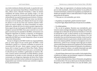 José Vicente Rangel                                  Entrevistas al comandante Hugo Chávez Frías (1992-2012)


una visión totalmente distinta del mundo. La opción del conti-   — Ahora, Hugo, esto seguramente se lo plantean muchas personas
nuismo, que representan Salas Römer, Claudio Fermín, Irene       que nos están escuchando: ¿Cómo puedes plantear tú una política de
Sáez, Alfaro Ucero, Eduardo Fernández y todos los demás          reconstrucción del país, cuando tú eres un golpista, un conspirador, un
candidatos del mismo sistema que puedan surgir, y la otra        hombre que insurgiste contra el orden democrático? Te repito, mucha
opción es la opción de la reconstrucción del país, una opción    gente piensa de esa manera.
antineoliberal, una opción humanista para levantar a Venezue-    — Y hoy que es 27 de noviembre, por cierto.
la de este atolladero. El MAS tendrá que tomar una decisión.
Creo que ya la ha tomado, pero déjame decirte que ese campo      — Un golpista, un conspirador, ¿puede reconstruir el país?
de alianza es una de las áreas que nosotros estamos traba-       — En primer lugar, déjame decirte que yo lo que soy es un soldado...
jando con mayor cuidado, con mayor intensidad, con mayor
dedicación, además del área de nuestra propia organización.      — Un soldado golpista.
Estoy seguro de que mucha gente del MAS no opina como este       — No, no soy un golpista. Pareciera una contradicción, pero
dirigente nacional del MAS. Hace poco conversé con un diri-      nosotros somos enemigos del golpismo, enemigos del gorilismo,
gente nacional que fue presidente del MAS, conversamos con       enemigos de la utilización de las Fuerzas Armadas en contra de
dirigentes regionales en Táchira, en Barinas, en Portuguesa,     la voluntad de un país. Lo dirá la historia, no me corresponde a
en Aragua, en Lara, en Oriente, en Zulia, dirigentes locales,    mí decirlo, pero ahí están los hechos, el 4 de febrero y el 27 de
regionales del MAS que no están dispuestos a hacer un pacto      noviembre, hoy una fecha buena para recordar, el año 92 que fue
con Acción Democrática.                                          un año donde se levantó un país nuevo y donde se abrió una bre-
   Así que la dirigencia del MAS tendrá esa responsabilidad,     cha en este sistema podrido, nosotros no insurgimos contra una
pero yo estoy seguro de que mucha gente del MAS a nivel          democracia. ¿Cómo tú vas a insurgir contra algo que no existe?
individual o grupal va a terminar uniéndose al proyecto de       ¿Acaso podía llamarse democracia el gobierno de Carlos Andrés
reconstrucción del país. Estoy seguro, porque hay gente          Pérez, que incluso llegó al extremo de ordenarle a los militares ir
buena allí; lo mismo la gente de Patria Para Todos. Hemos        a la calle a masacrar a plomo a un pueblo desarmado que salió
conversado con Aristóbulo Istúriz hace poco, con hombres de      a protestar en aquella explosión social del 27 de febrero?
la talla del que fue candidato a gobernador en Guárico, Ma-
nuitt, Camero; hemos conversado con Pablo Medina, aunque         — ¿Se puede llamar democracia lo que sucedió a Carlos Andrés Pérez,
recientemente ha estado un poco afectado de salud; hemos         el gobierno de Caldera, que precisamente conquistó la Presidencia
conversado con dirigencias regionales de Patria Para Todos;      abrazando las banderas del febrerismo?
hemos estado haciendo incluso análisis de la propuesta ideo-     — No, aquí no hay democracia. Hoy en Venezuela, este gobierno
programática que nosotros tenemos que coincide en algunos        no es democrático. Por eso yo decía que esa llamada Cumbre de
de los planteamientos.                                           Margarita, es como hablar de Dios en la casa del diablo. ¿Con

                             170                                                                  171
 