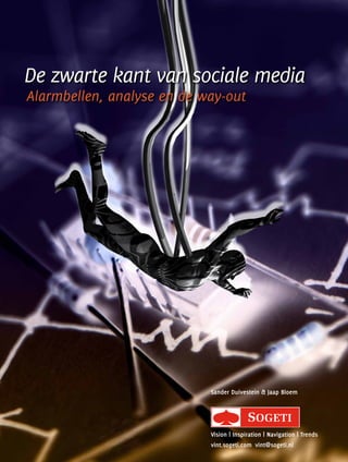 De zwarte kant van sociale media
Alarmbellen, analyse en de way-out
Sander Duivestein & Jaap Bloem
Vision | Inspiration | Navigation | Trends
vint.sogeti.com  vint@sogeti.nl
 
