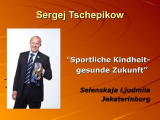Sergej Tschepikow

“Sportliche Kindheitgesunde Zukunft”
Selenskaja Ljudmila
Jekaterinburg

 