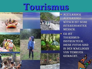 Tourismus

• AlexAnder

•

AlexAndrowitsch ist sehr
interessAnter
Mensch.
er ist
tourisMusinstrukteur.
diese Fotos sind
in den wAeldern
von teMruek
geMAcht.

 