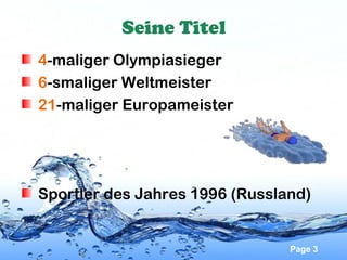 Seine Titel
4-maliger Olympiasieger
6-smaliger Weltmeister
21-maliger Europameister

Sportler des Jahres 1996 (Russland)

Page 3

 