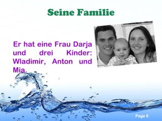Seine Familie
Er hat eine Frau Darja
und
drei
Kinder:
Wladimir, Anton und
Mia.

Page 6

 