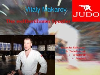 Vitaly Makarov
Der weltberühmter Sportler
 Alexander Slabyschev
 St. Tscheljabinsk
 15 Jahre alt
 Schule 82
 