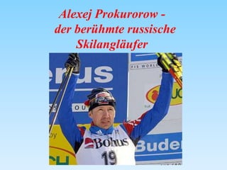 Alexej Prokurorow der berühmte russische
Skilangläufer

 
