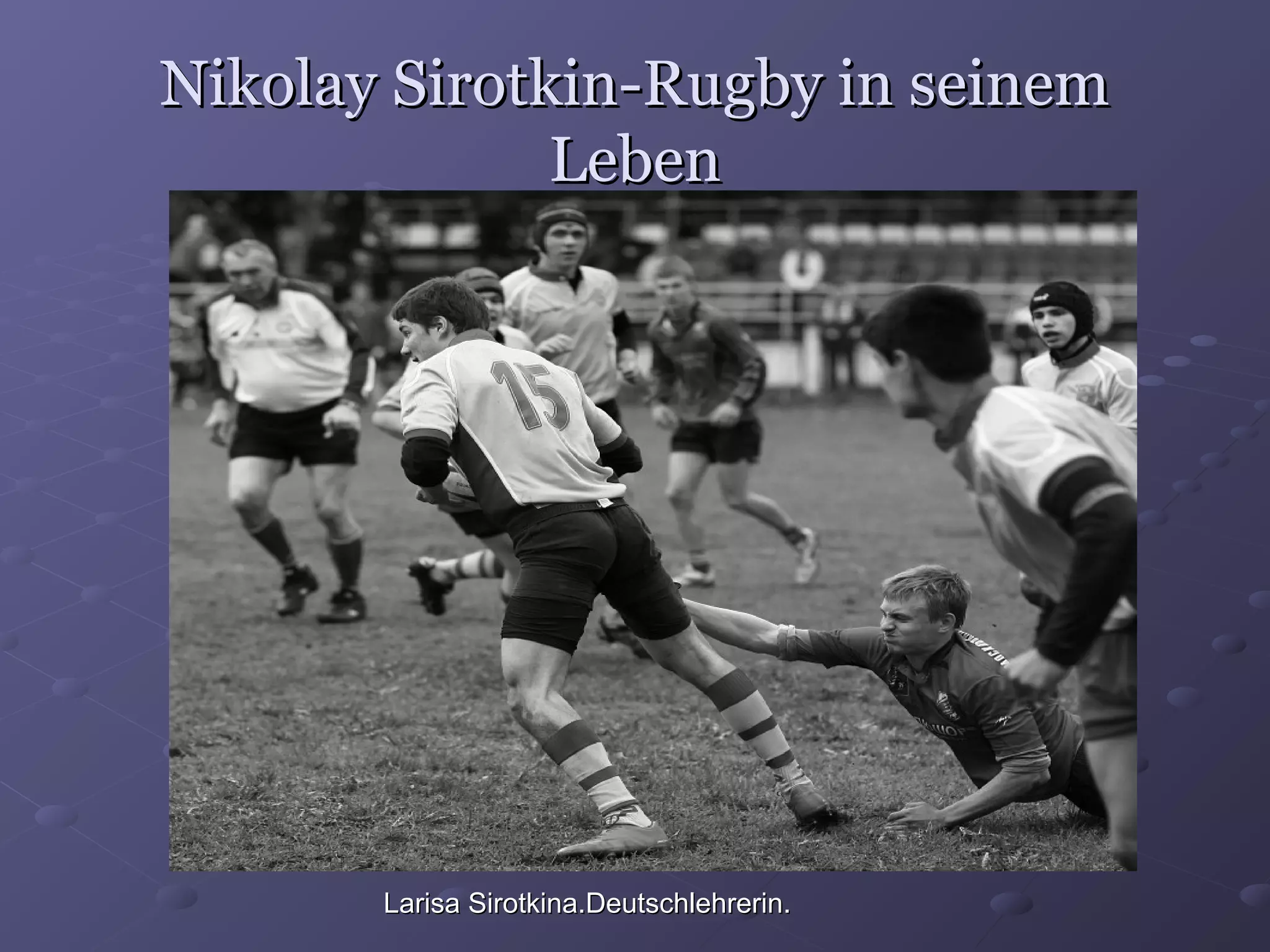 Nikolay Sirotkin-Rugby in seinem
Leben
Larisa Sirotkina.Deutschlehrerin.