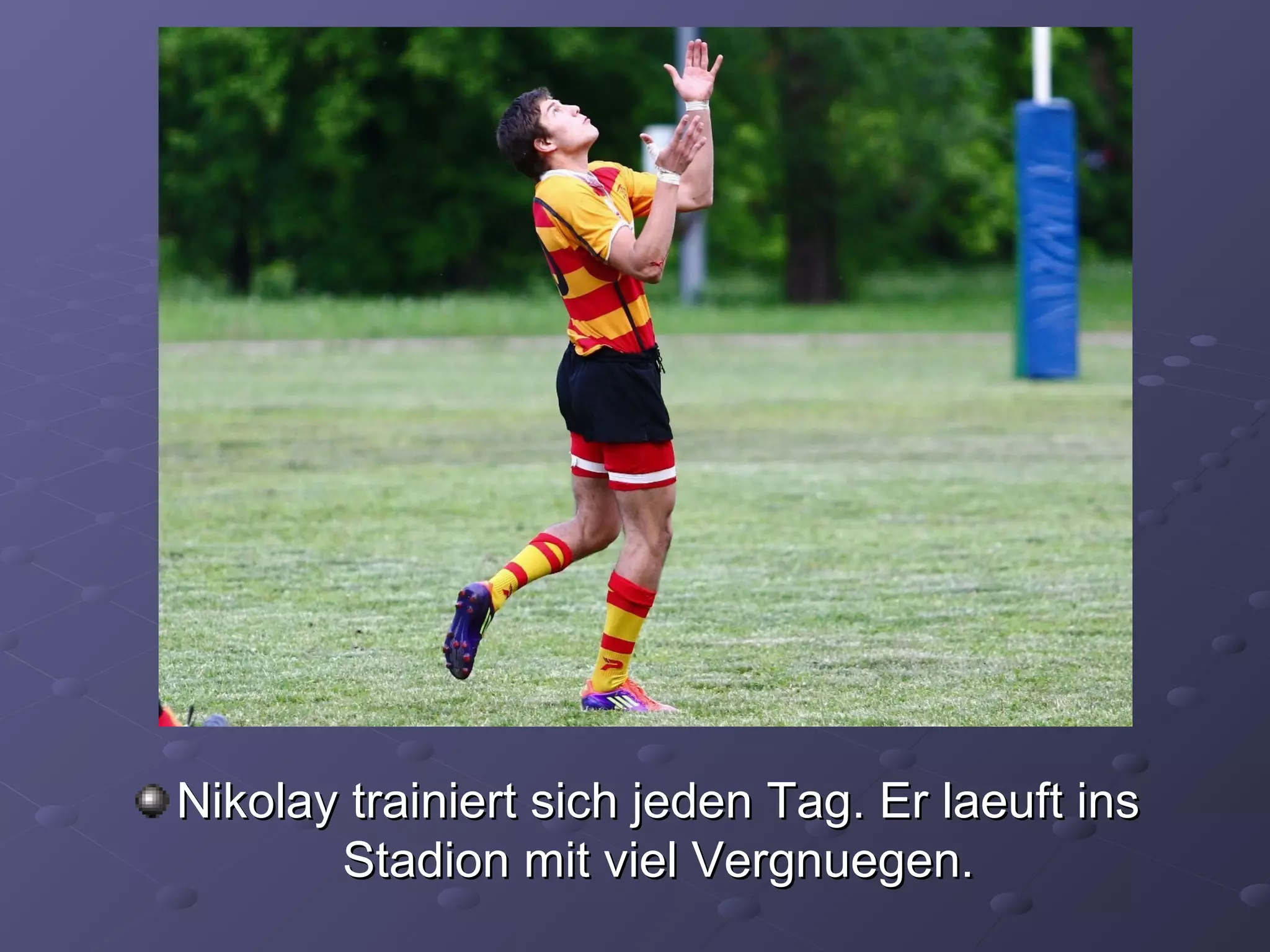 Nikolay trainiert sich jeden Tag. Er laeuft ins
Stadion mit viel Vergnuegen.