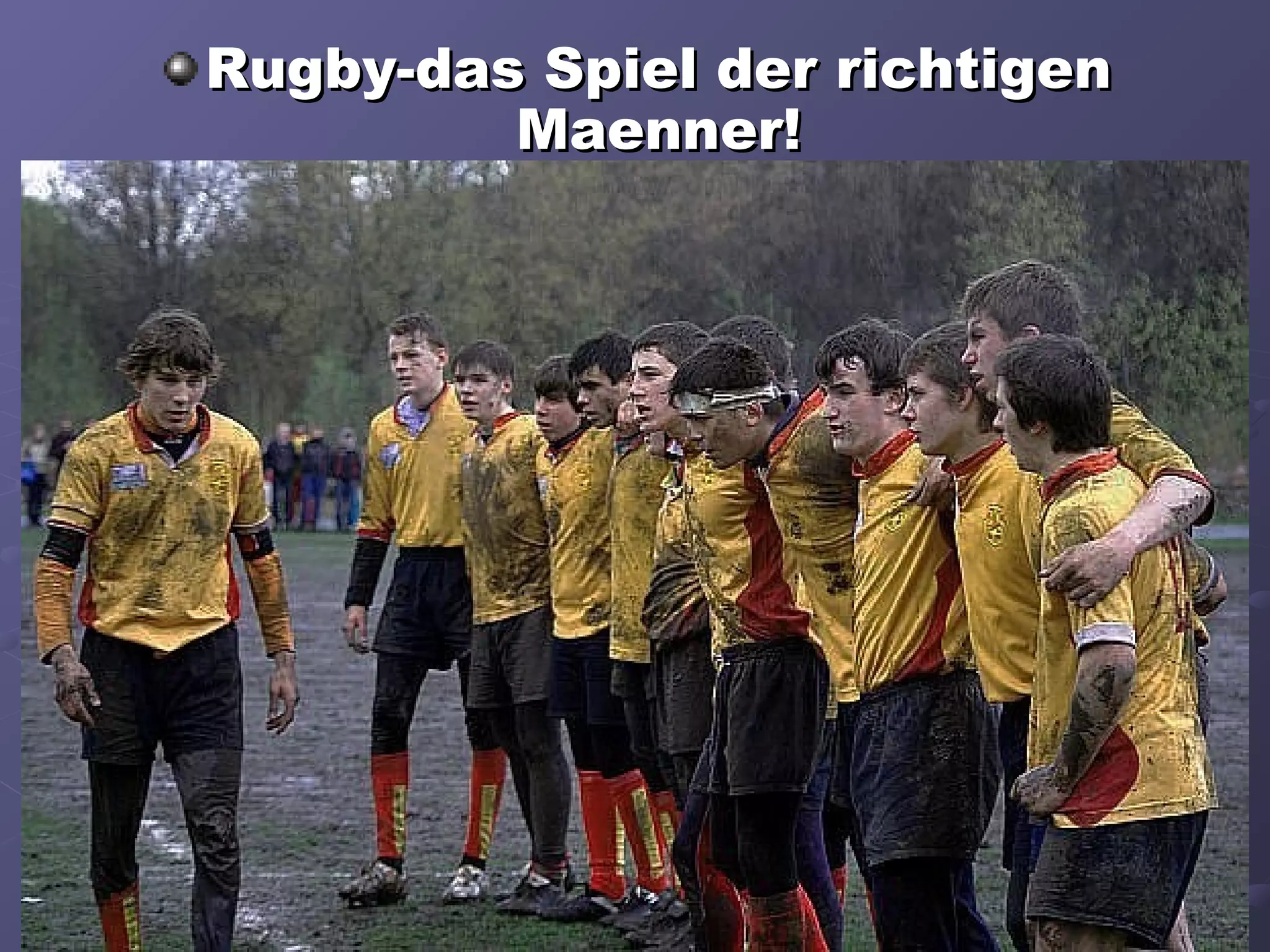 Rugby-das Spiel der richtigen
Maenner!