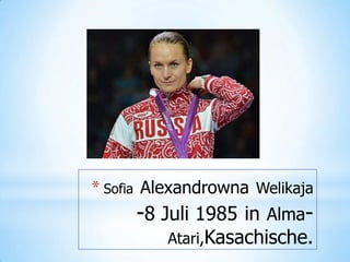 * Sofia Alexandrowna Welikaja

-8 Juli 1985 in

Alma-

Atari,Kasachische.

 