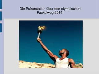Die Präsentation über den olympischen
Fackelweg 2014

 