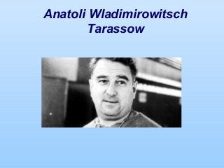 Anatoli Wladimirowitsch
Tarassow

 