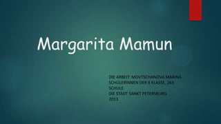 Margarita Mamun
DIE ARBEIT: MOVTSCHANOVA MARINA
SCHÜLERINNEN DER 8 KLASSE, 263
SCHULE
DIE STADT SANKT PETERSBURG
2013

 