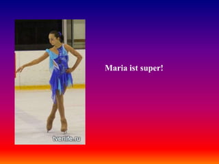 Maria ist super!

 