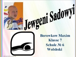 Borowkow Maxim
Klasse 7
Schule № 6
Wolshski

 