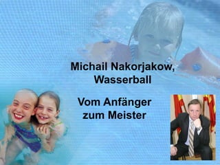 Michail Nakorjakow,
Wasserball
Vom Anfänger
zum Meister

 