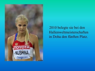 2010 belegte sie bei den
Hallenweltmeisterschaften
in Doha den fünften Platz.

 